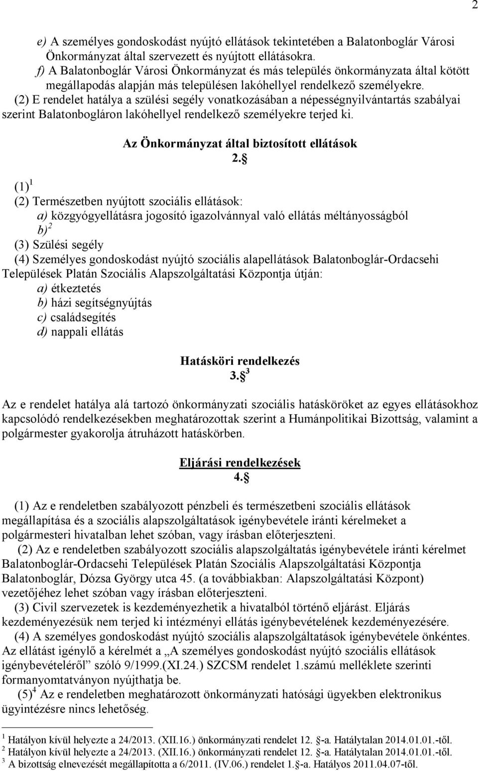 (2) E rendelet hatálya a szülési segély vonatkozásában a népességnyilvántartás szabályai szerint Balatonbogláron lakóhellyel rendelkező személyekre terjed ki.