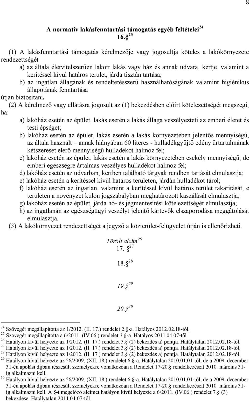 kerítéssel kívül határos terület, járda tisztán tartása; b) az ingatlan állagának és rendeltetésszerű használhatóságának valamint higiénikus állapotának fenntartása útján biztosítani.