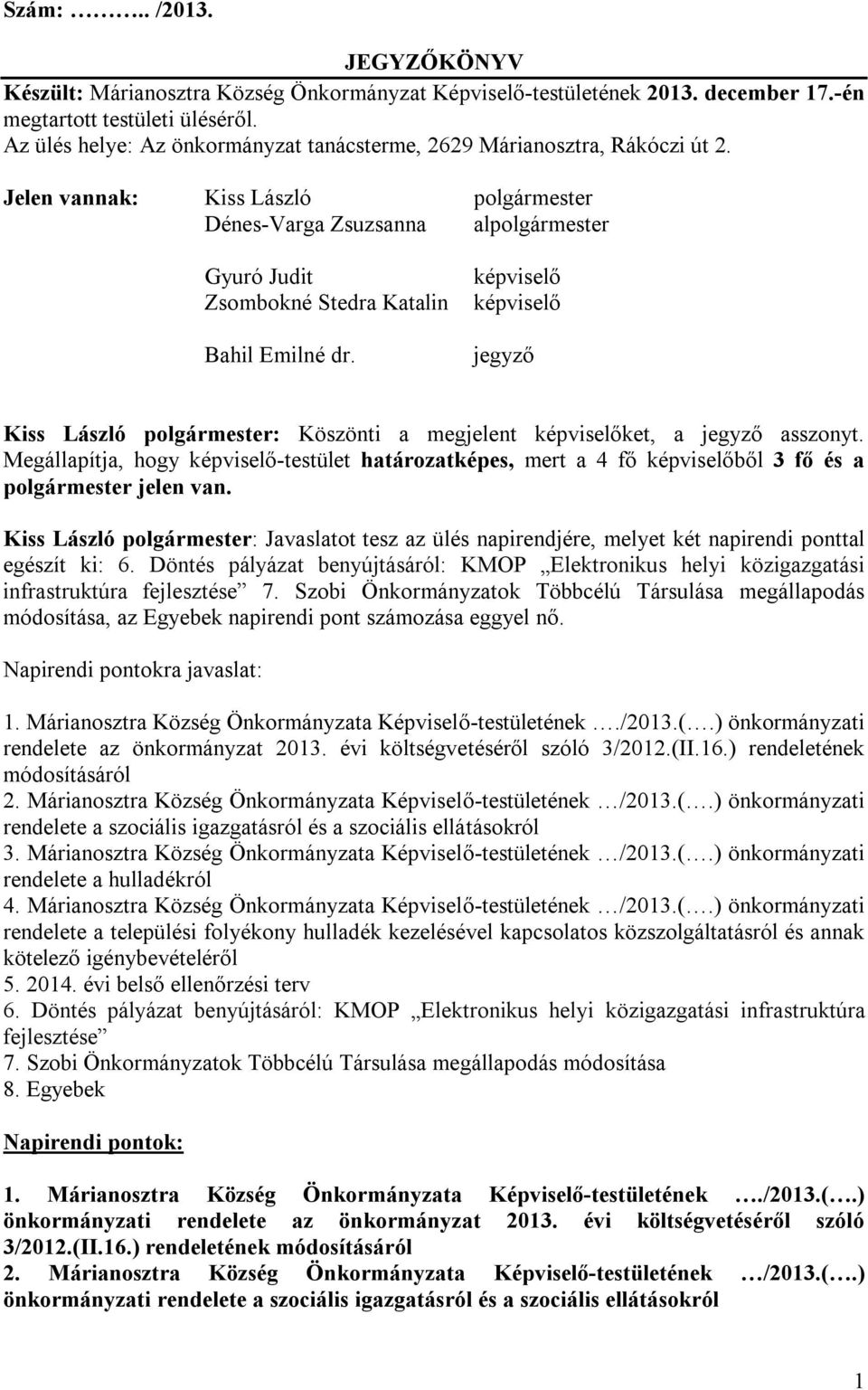 Jelen vannak: Kiss László polgármester Dénes-Varga Zsuzsanna alpolgármester Gyuró Judit Zsombokné Stedra Katalin Bahil Emilné dr.