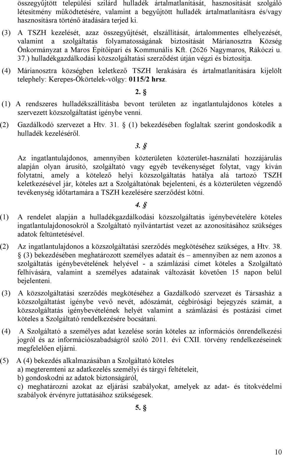 (3) A TSZH kezelését, azaz összegyűjtését, elszállítását, ártalommentes elhelyezését, valamint a szolgáltatás folyamatosságának biztosítását Márianosztra Község Önkormányzat a Maros Építőipari és