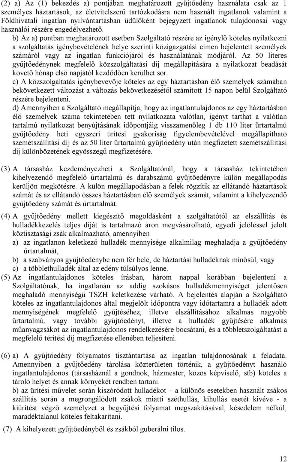 b) Az a) pontban meghatározott esetben Szolgáltató részére az igénylő köteles nyilatkozni a szolgáltatás igénybevételének helye szerinti közigazgatási címen bejelentett személyek számáról vagy az
