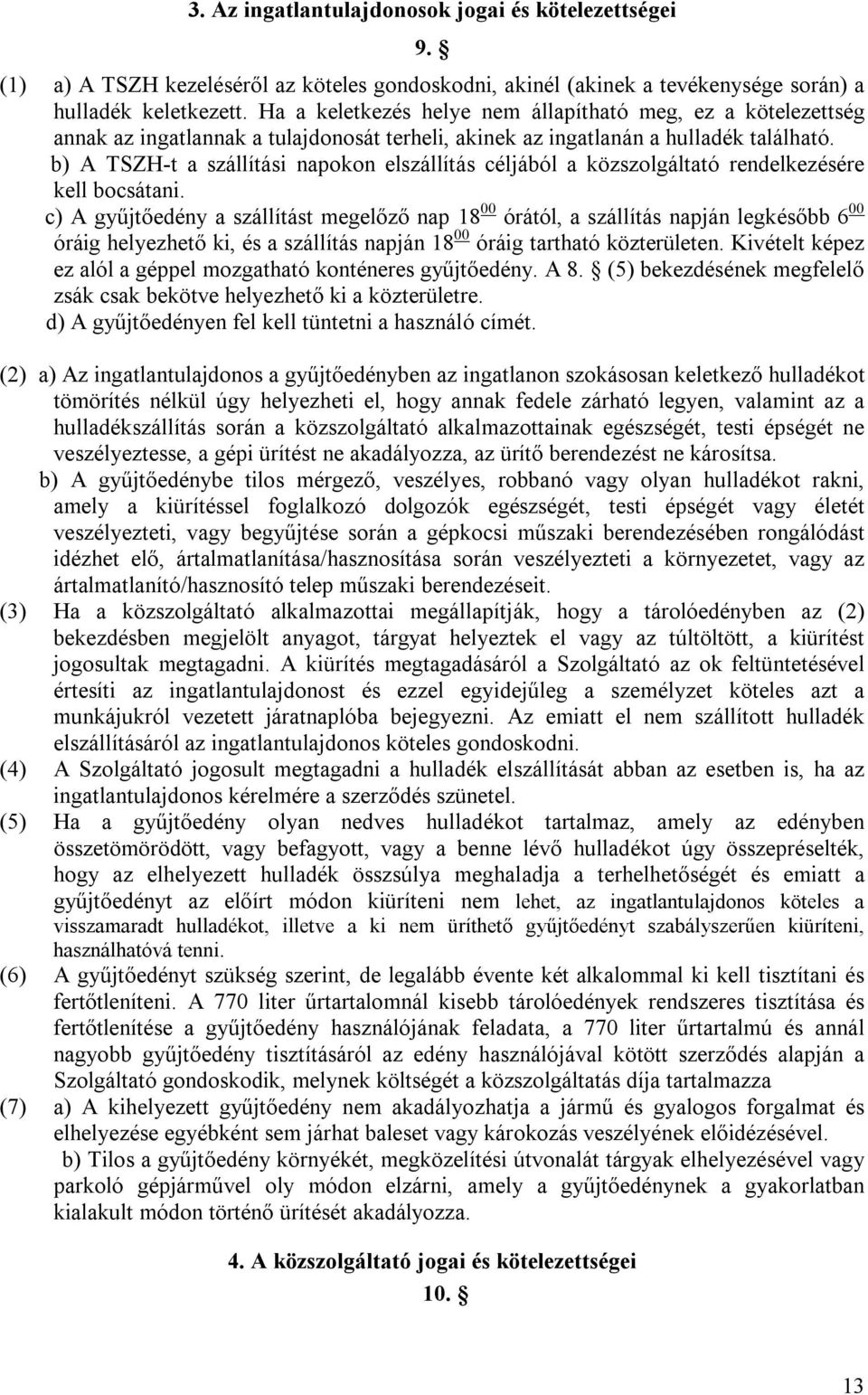 b) A TSZH-t a szállítási napokon elszállítás céljából a közszolgáltató rendelkezésére kell bocsátani.