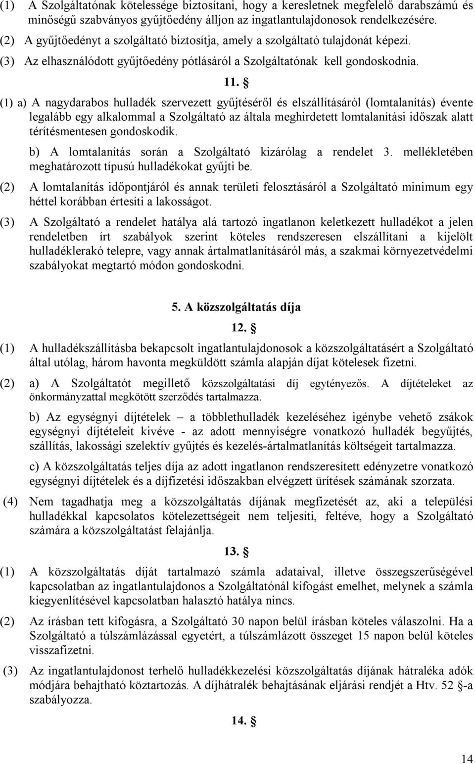 (1) a) A nagydarabos hulladék szervezett gyűjtéséről és elszállításáról (lomtalanítás) évente legalább egy alkalommal a Szolgáltató az általa meghirdetett lomtalanítási időszak alatt térítésmentesen