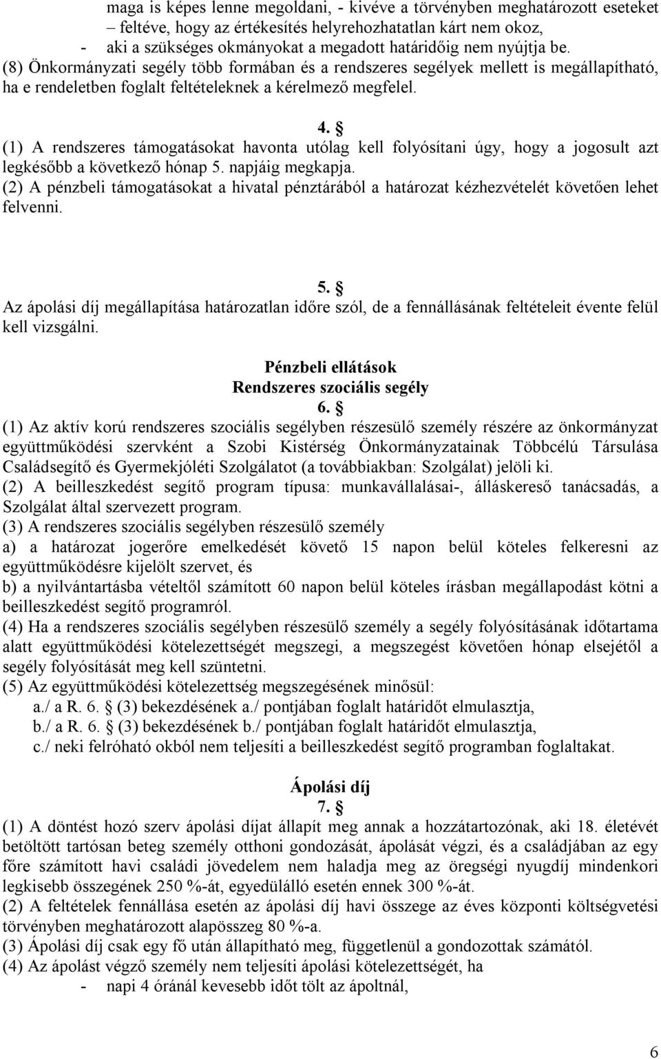 (1) A rendszeres támogatásokat havonta utólag kell folyósítani úgy, hogy a jogosult azt legkésőbb a következő hónap 5. napjáig megkapja.