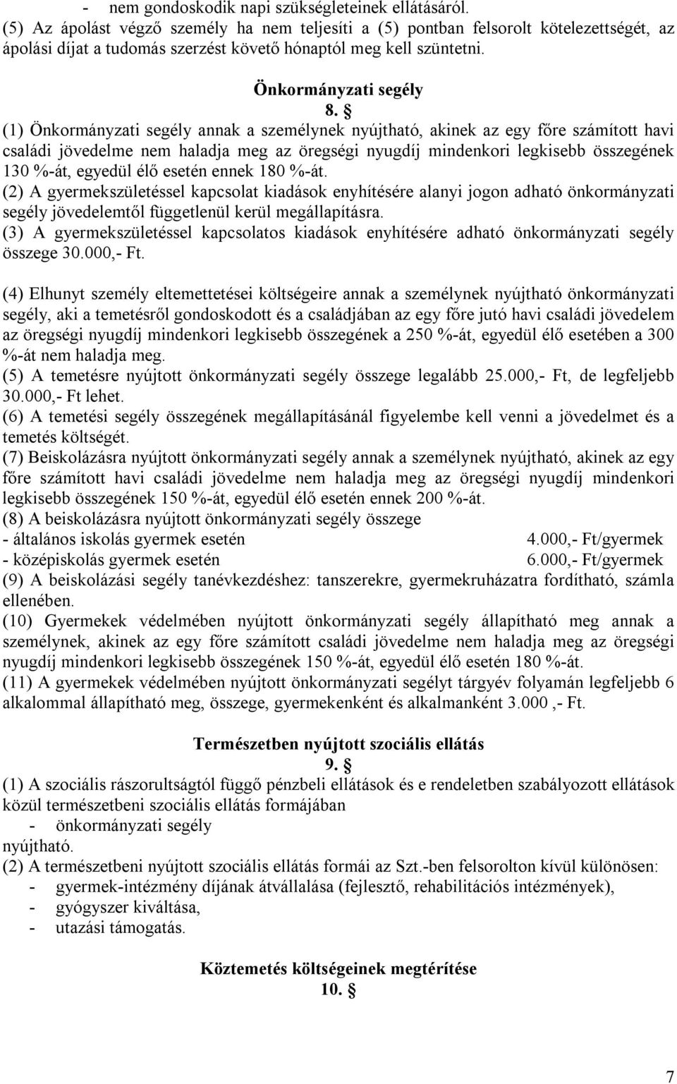 (1) Önkormányzati segély annak a személynek nyújtható, akinek az egy főre számított havi családi jövedelme nem haladja meg az öregségi nyugdíj mindenkori legkisebb összegének 130 %-át, egyedül élő