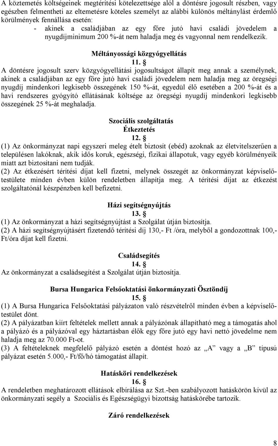 A döntésre jogosult szerv közgyógyellátási jogosultságot állapít meg annak a személynek, akinek a családjában az egy főre jutó havi családi jövedelem nem haladja meg az öregségi nyugdíj mindenkori