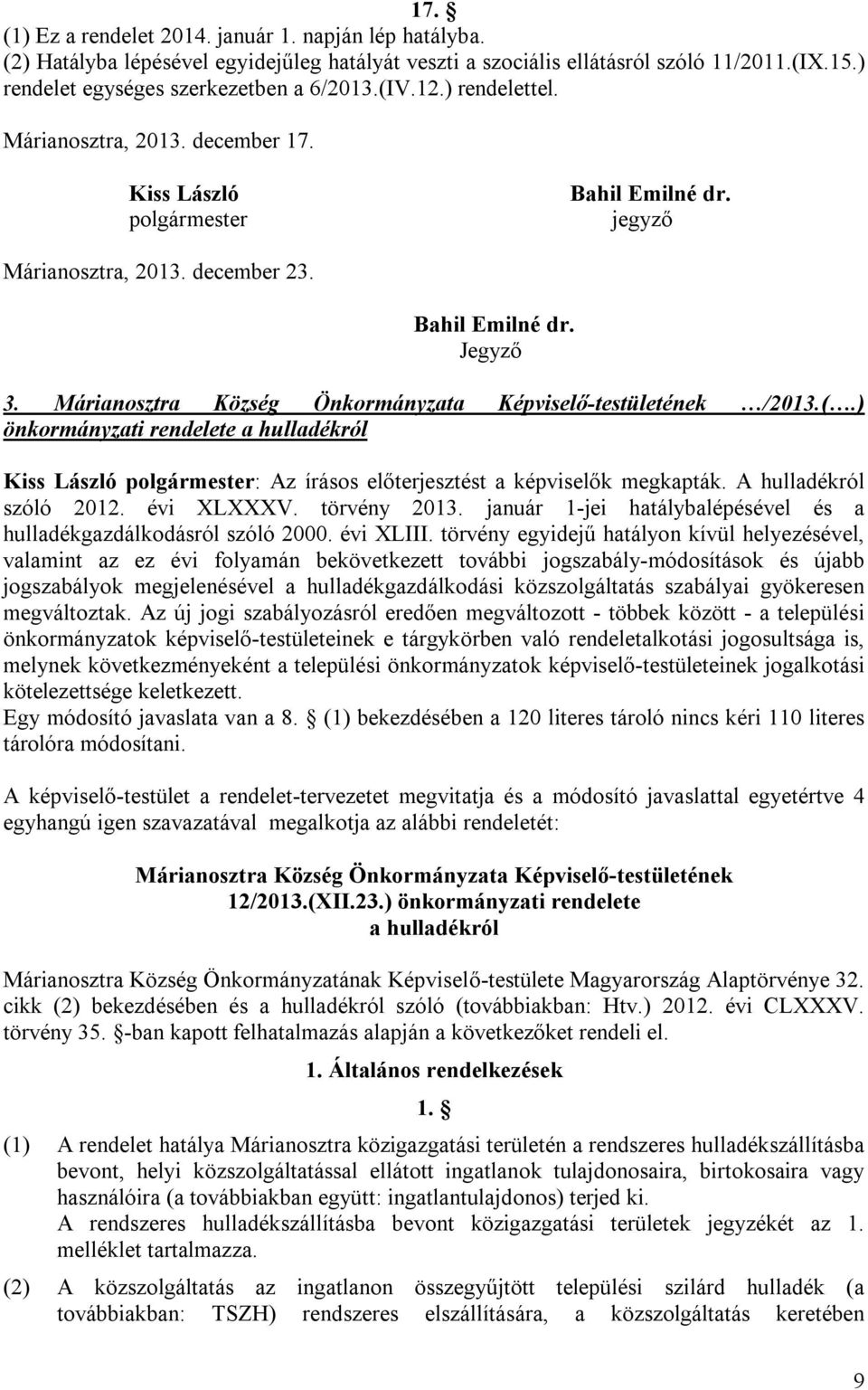 Márianosztra Község Önkormányzata Képviselő-testületének /2013.(.) önkormányzati rendelete a hulladékról Kiss László polgármester: Az írásos előterjesztést a képviselők megkapták.