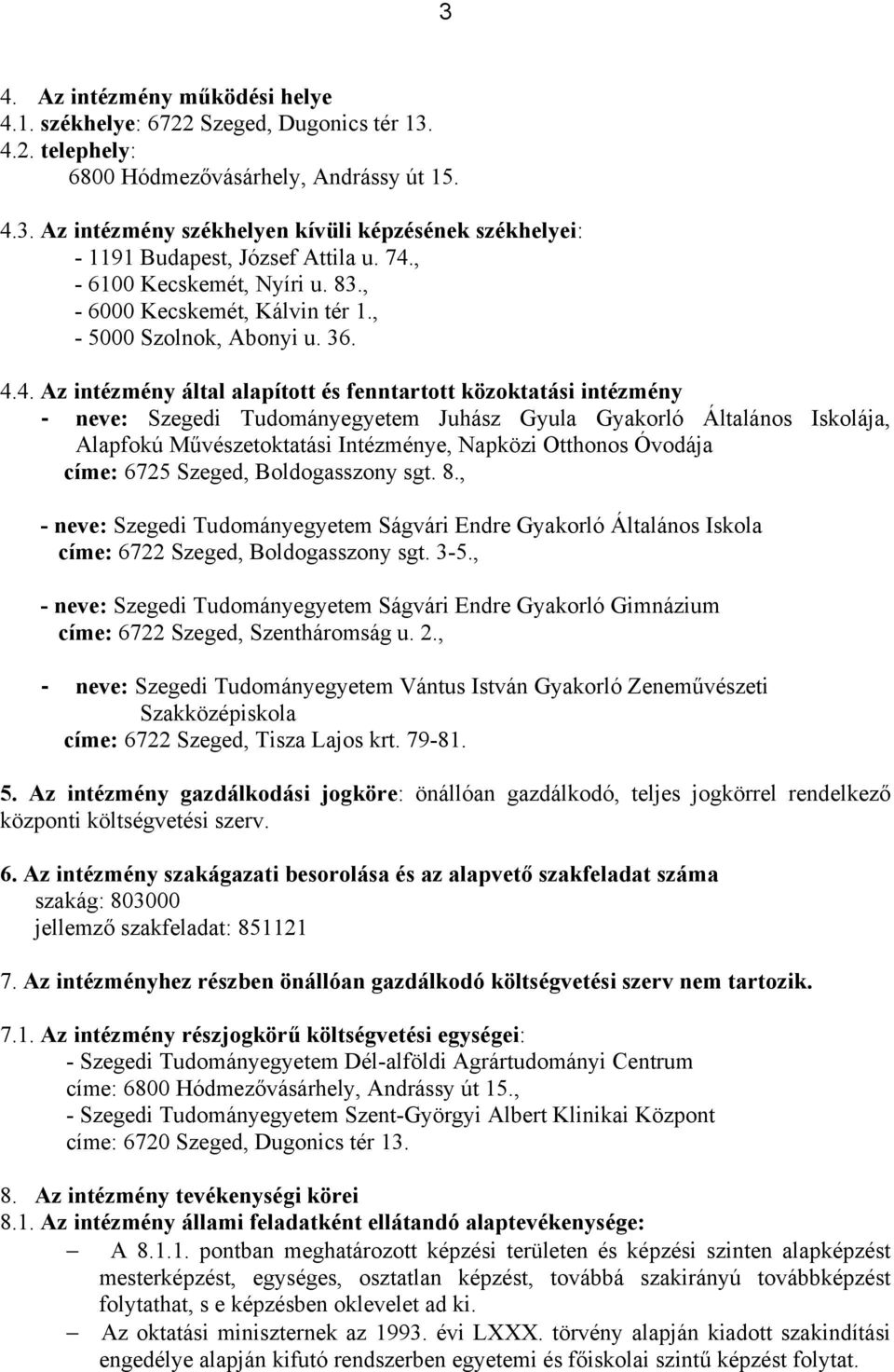 Tudományegyetem Juhász Gyula Gyakorló Általános Iskolája, Alapfokú Művészetoktatási Intézménye, Napközi Otthonos Óvodája címe: 6725 Szeged, Boldogasszony sgt. 8.