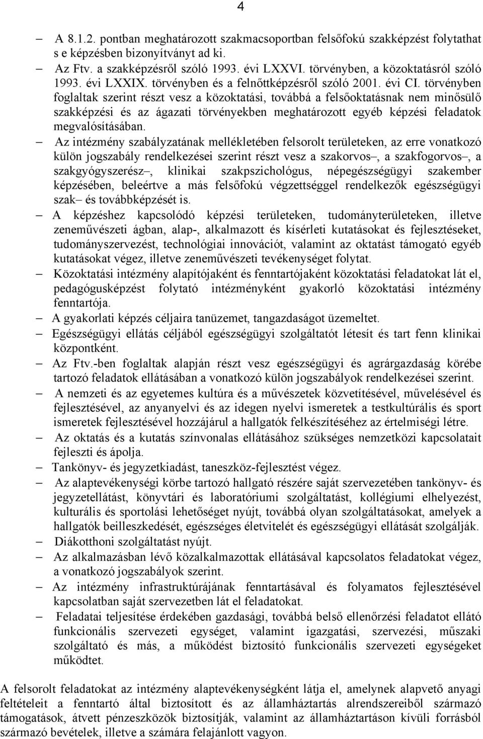 törvényben foglaltak szerint részt vesz a közoktatási, továbbá a felsőoktatásnak nem minősülő szakképzési és az ágazati törvényekben meghatározott egyéb képzési feladatok megvalósításában.