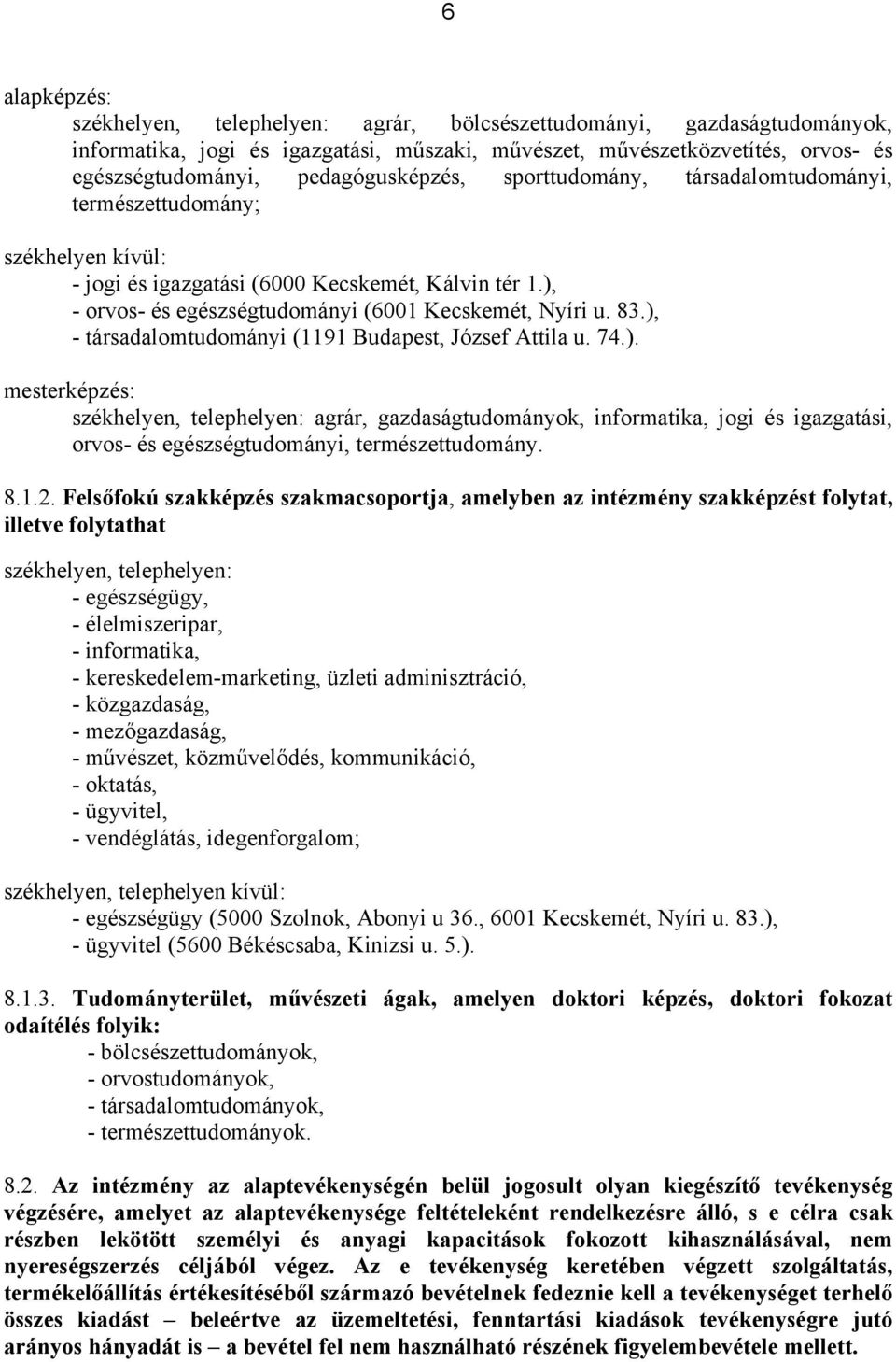 83.), - társadalomtudományi (1191 Budapest, József Attila u. 74.). mesterképzés: székhelyen, telephelyen: agrár, gazdaságtudományok, informatika, jogi és igazgatási, orvos- és egészségtudományi, természettudomány.