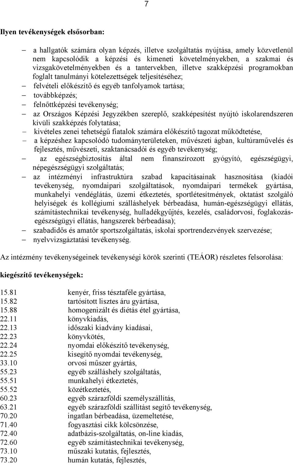 felnőttképzési tevékenység; az Országos Képzési Jegyzékben szereplő, szakképesítést nyújtó iskolarendszeren kívüli szakképzés folytatása; kivételes zenei tehetségű fiatalok számára előkészítő tagozat