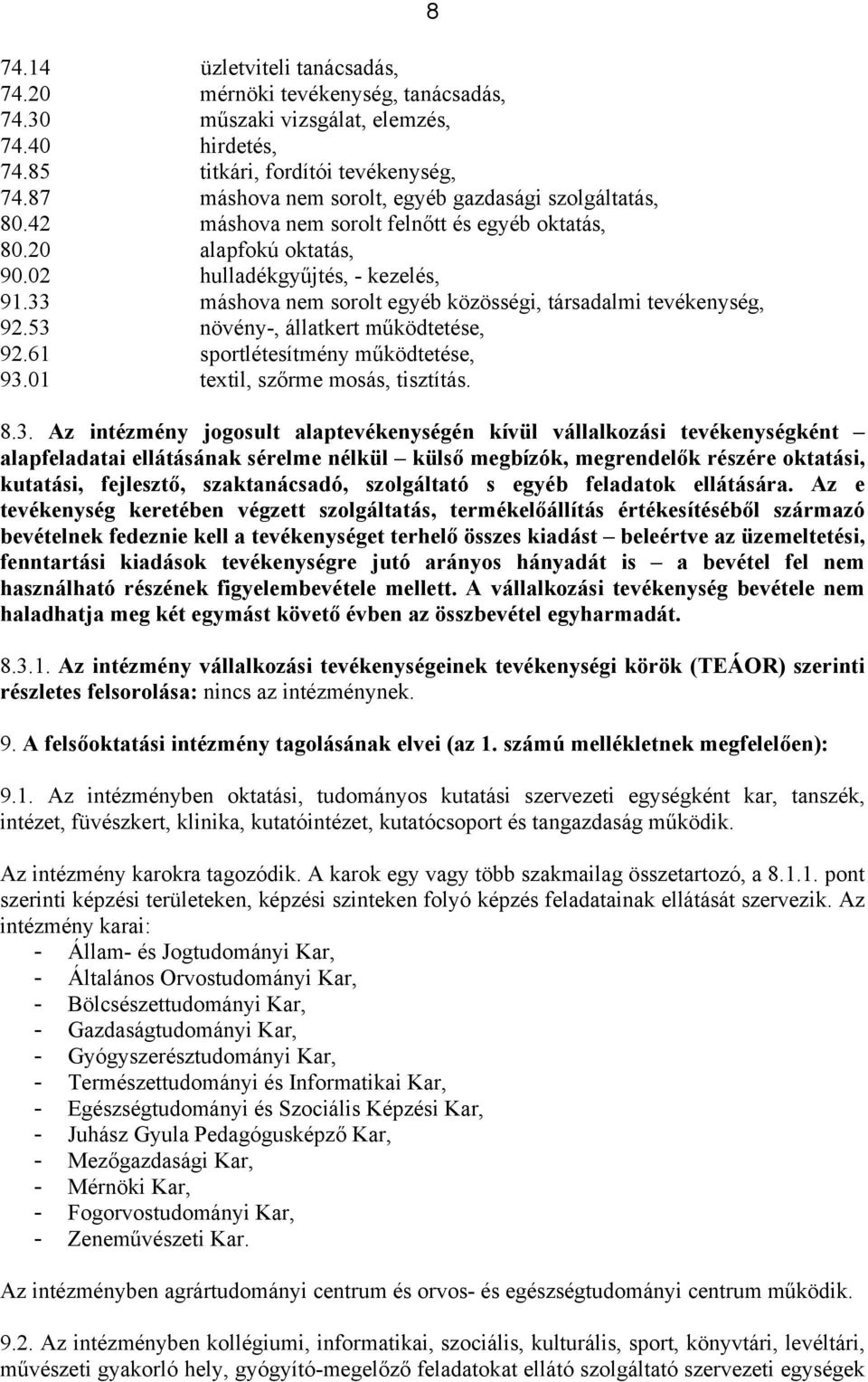 33 máshova nem sorolt egyéb közösségi, társadalmi tevékenység, 92.53 növény-, állatkert működtetése, 92.61 sportlétesítmény működtetése, 93.01 textil, szőrme mosás, tisztítás. 8 8.3. Az intézmény