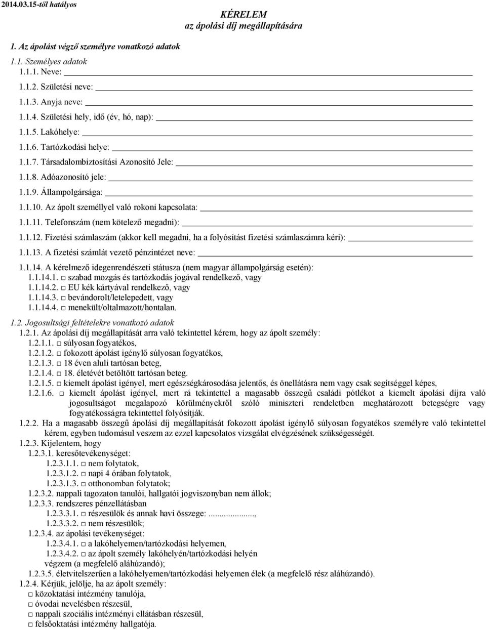 Telefonszám (nem kötelező megadni): 1.1.12. Fizetési számlaszám (akkor kell megadni, ha a folyósítást fizetési számlaszámra kéri): 1.1.13. A fizetési számlát vezető pénzintézet neve: 1.1.14.