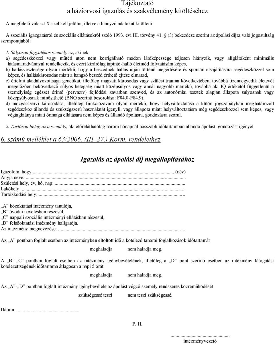 Súlyosan fogyatékos személy az, akinek a) segédeszközzel vagy műtéti úton nem korrigálható módon látóképessége teljesen hiányzik, vagy aliglátóként minimális látásmaradvánnyal rendelkezik, és ezért