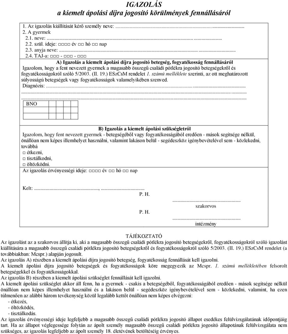 fogyatékosságokról szóló 5/2003. (II. 19.) ESzCsM rendelet 1. számú melléklete szerinti, az ott meghatározott súlyosságú betegségek vagy fogyatékosságok valamelyikében szenved. Diagnózis:.