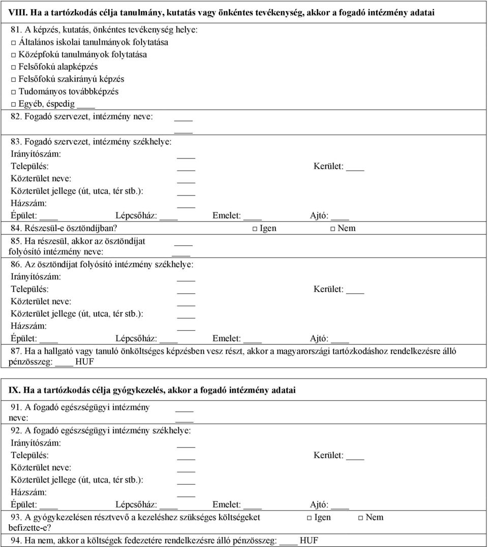 Egyéb, éspedig 82. Fogadó szervezet, intézmény neve: 83. Fogadó szervezet, intézmény székhelye: Település: Kerület: Közterület jellege (út, utca, tér stb.): Épület: Lépcsőház: Emelet: Ajtó: 84.