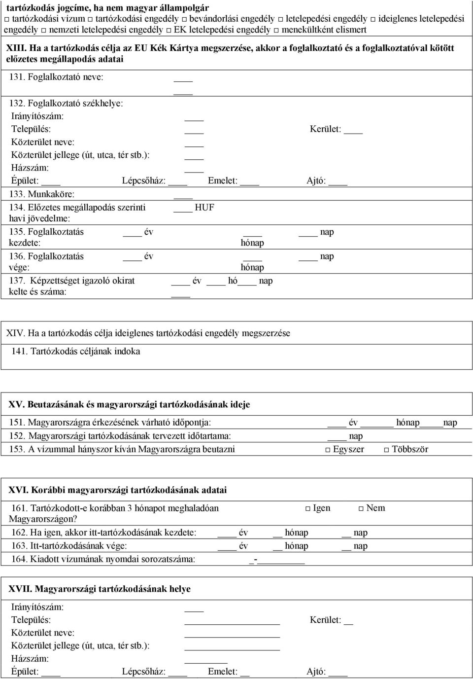 Foglalkoztató neve: 132. Foglalkoztató székhelye: Település: Kerület: Közterület jellege (út, utca, tér stb.): Épület: Lépcsőház: Emelet: Ajtó: 133. Munkaköre: 134.