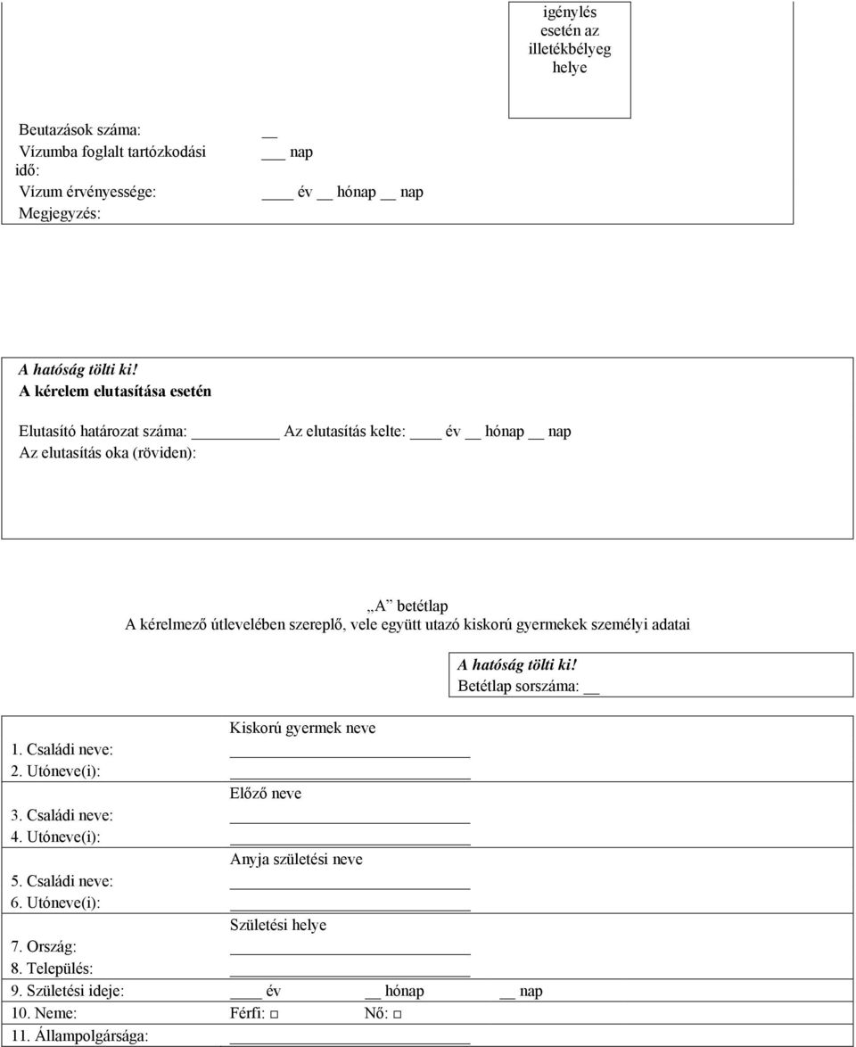 együtt utazó kiskorú gyermekek személyi adatai Betétlap sorszáma: Kiskorú gyermek neve 1. Családi neve: 2. Utóneve(i): Előző neve 3. Családi neve: 4.