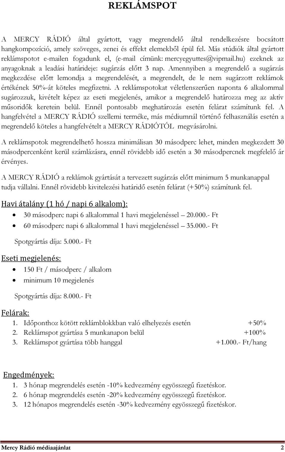 Amennyiben a megrendelő a sugárzás megkezdése előtt lemondja a megrendelését, a megrendelt, de le nem sugárzott reklámok értékének 50%-át köteles megfizetni.