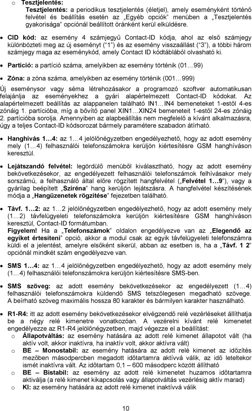 CID kód: az esemény 4 számjegyű Contact-ID kódja, ahol az első számjegy különbözteti meg az új eseményt ( 1 ) és az esemény visszaállást ( 3 ), a többi három számjegy maga az eseménykód, amely