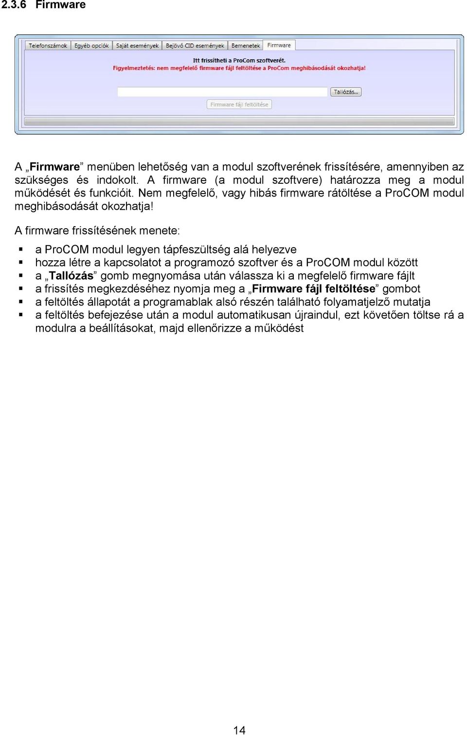 A firmware frissítésének menete: a ProCOM modul legyen tápfeszültség alá helyezve hozza létre a kapcsolatot a programozó szoftver és a ProCOM modul között a Tallózás gomb megnyomása után válassza ki
