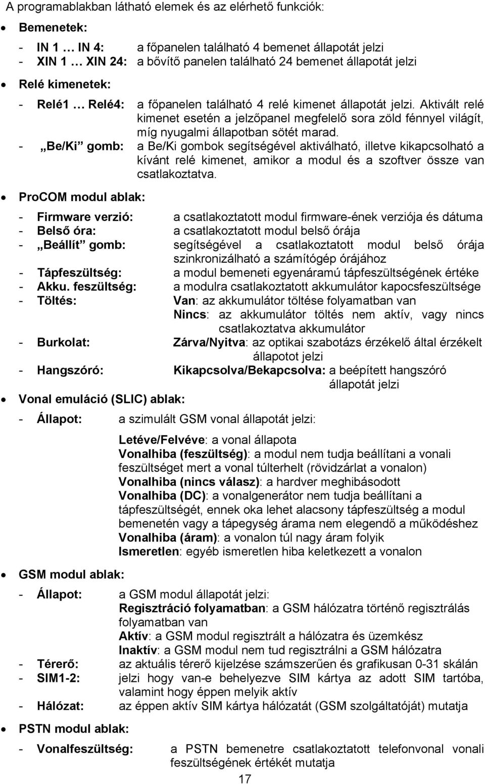 - Be/Ki gomb: a Be/Ki gombok segítségével aktiválható, illetve kikapcsolható a kívánt relé kimenet, amikor a modul és a szoftver össze van csatlakoztatva.