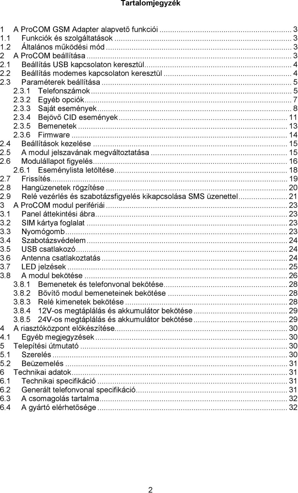 .. 13 2.3.6 Firmware... 14 2.4 Beállítások kezelése... 15 2.5 A modul jelszavának megváltoztatása... 15 2.6 Modulállapot figyelés... 16 2.6.1 Eseménylista letöltése... 18 2.7 Frissítés... 19 2.