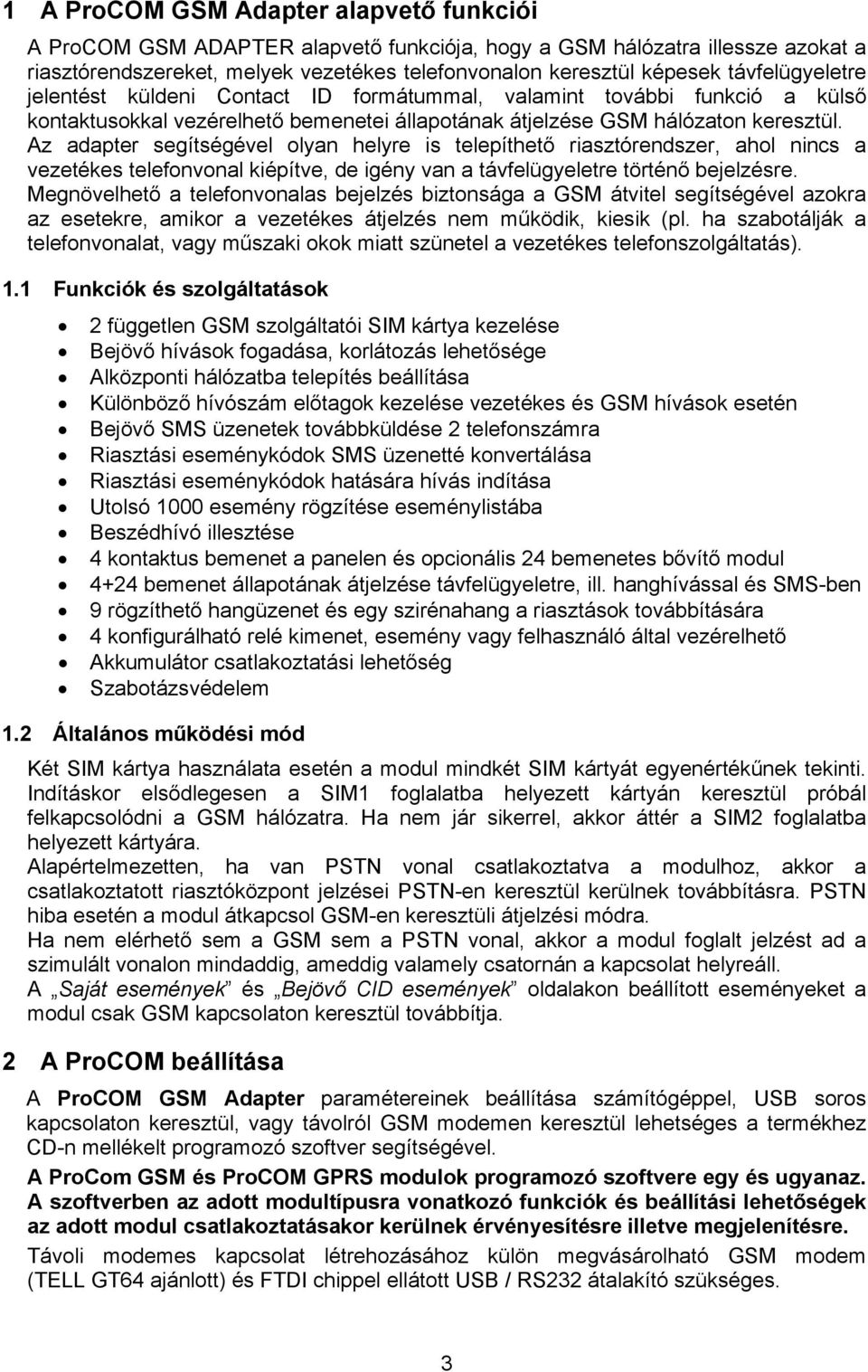 Az adapter segítségével olyan helyre is telepíthető riasztórendszer, ahol nincs a vezetékes telefonvonal kiépítve, de igény van a távfelügyeletre történő bejelzésre.