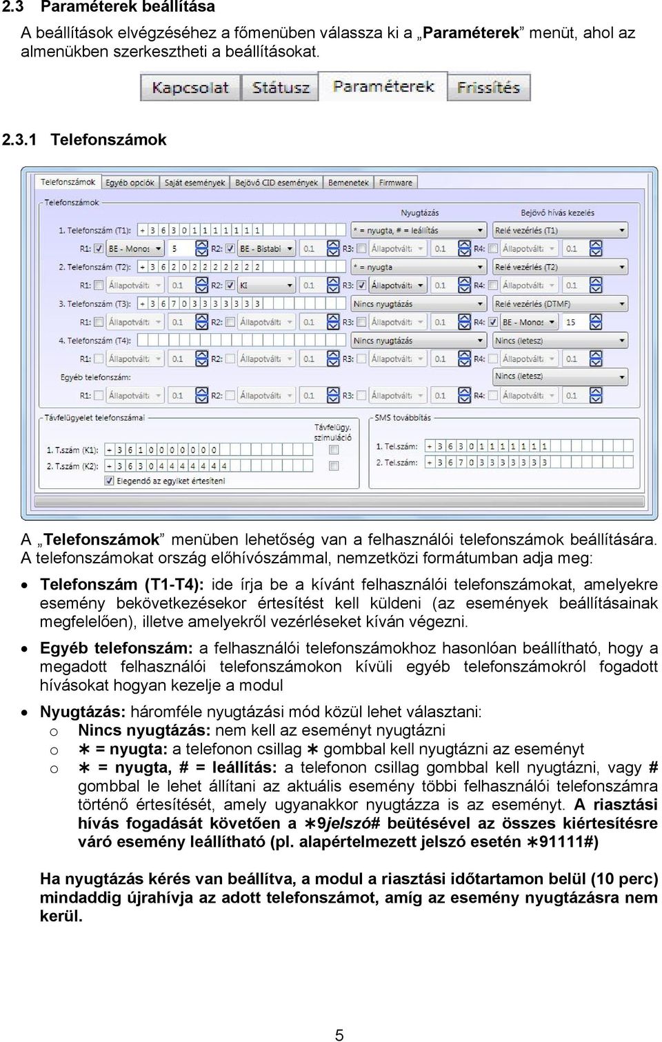 küldeni (az események beállításainak megfelelően), illetve amelyekről vezérléseket kíván végezni.