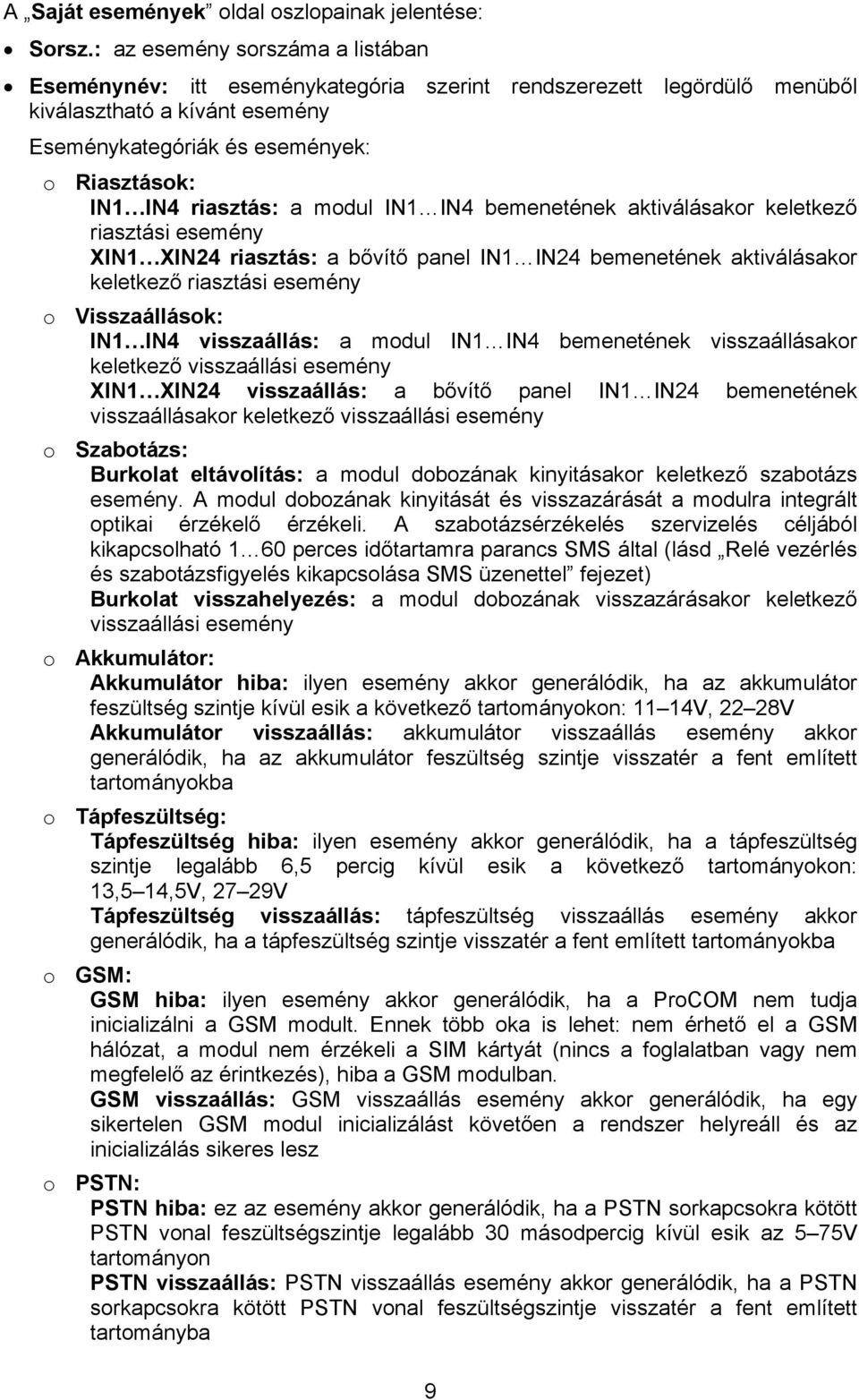 riasztás: a modul IN1 IN4 bemenetének aktiválásakor keletkező riasztási esemény XIN1 XIN24 riasztás: a bővítő panel IN1 IN24 bemenetének aktiválásakor keletkező riasztási esemény o Visszaállások: IN1