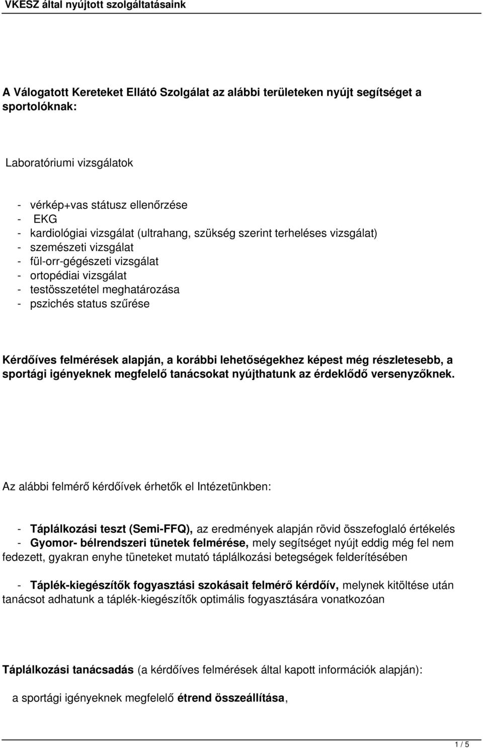 alapján, a korábbi lehetőségekhez képest még részletesebb, a sportági igényeknek megfelelő tanácsokat nyújthatunk az érdeklődő versenyzőknek.