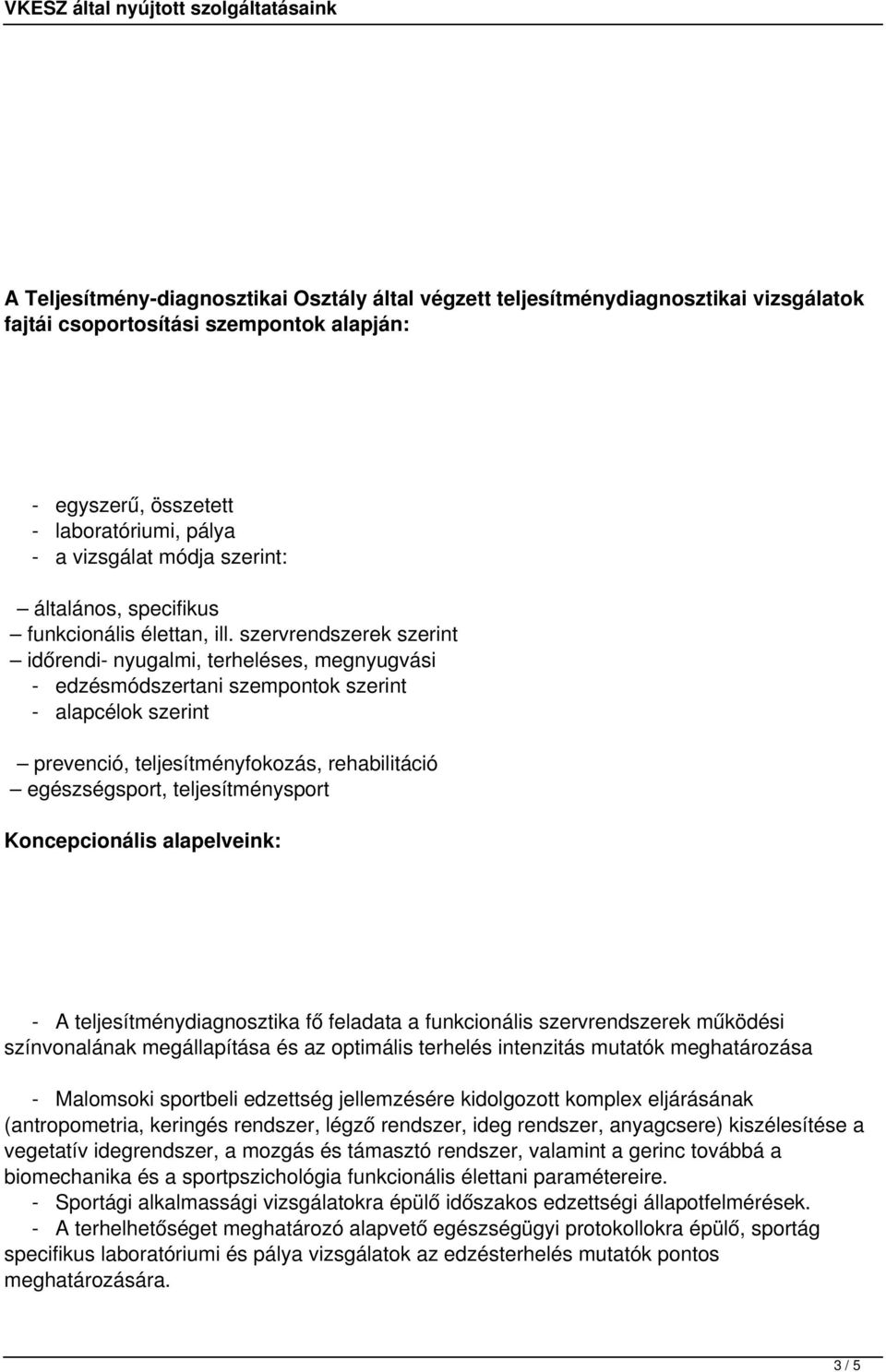 szervrendszerek szerint időrendi- nyugalmi, terheléses, megnyugvási - edzésmódszertani szempontok szerint - alapcélok szerint prevenció, teljesítményfokozás, rehabilitáció egészségsport,
