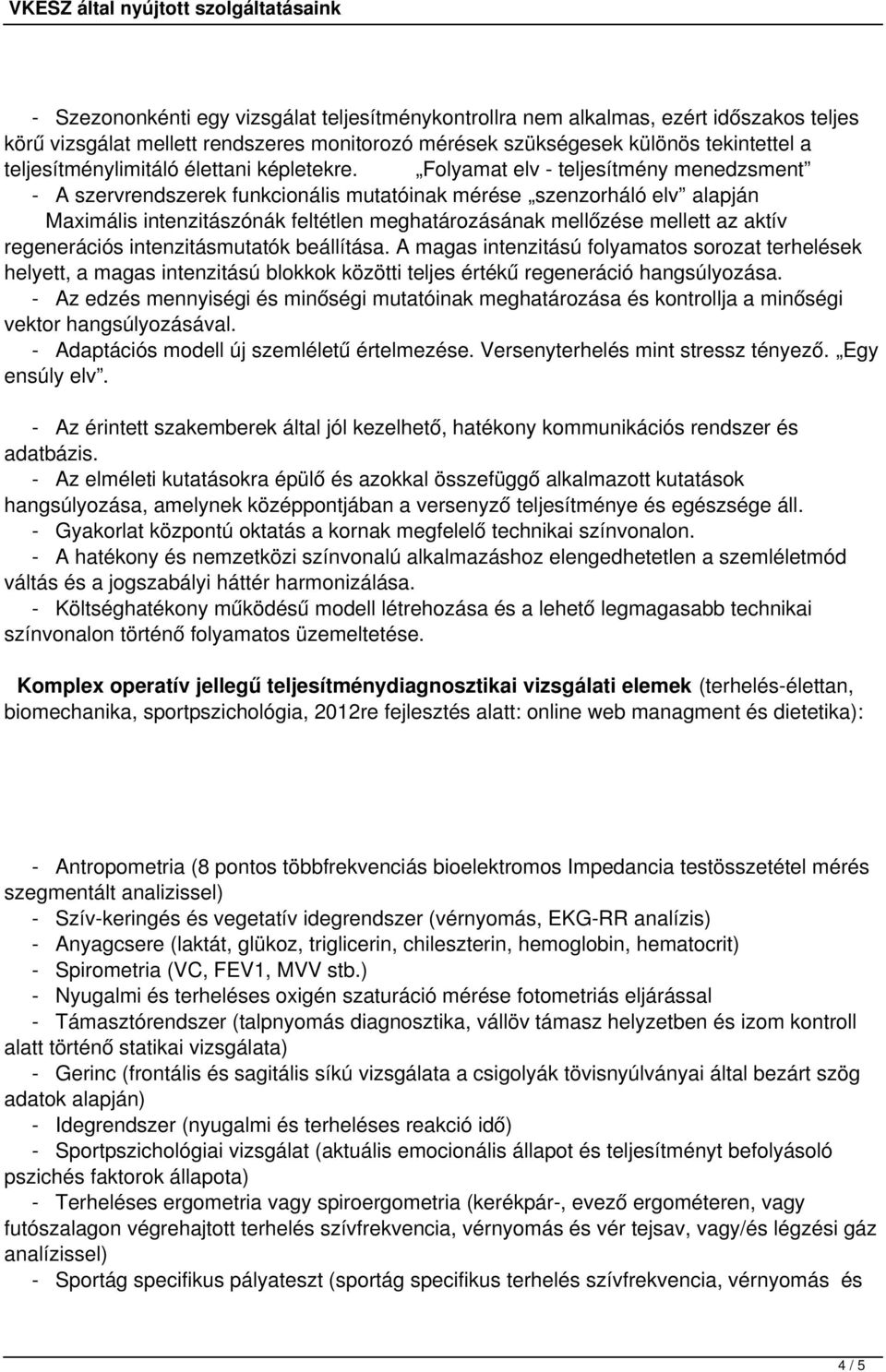 Folyamat elv - teljesítmény menedzsment - A szervrendszerek funkcionális mutatóinak mérése szenzorháló elv alapján Maximális intenzitászónák feltétlen meghatározásának mellőzése mellett az aktív