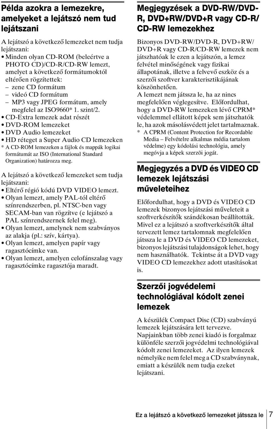 CD-Extra lemezek adat részét DVD-ROM lemezeket DVD Audio lemezeket HD réteget a Super Audio CD lemezeken * A CD-ROM lemezeken a fájlok és mappák logikai formátumát az ISO (International Standard