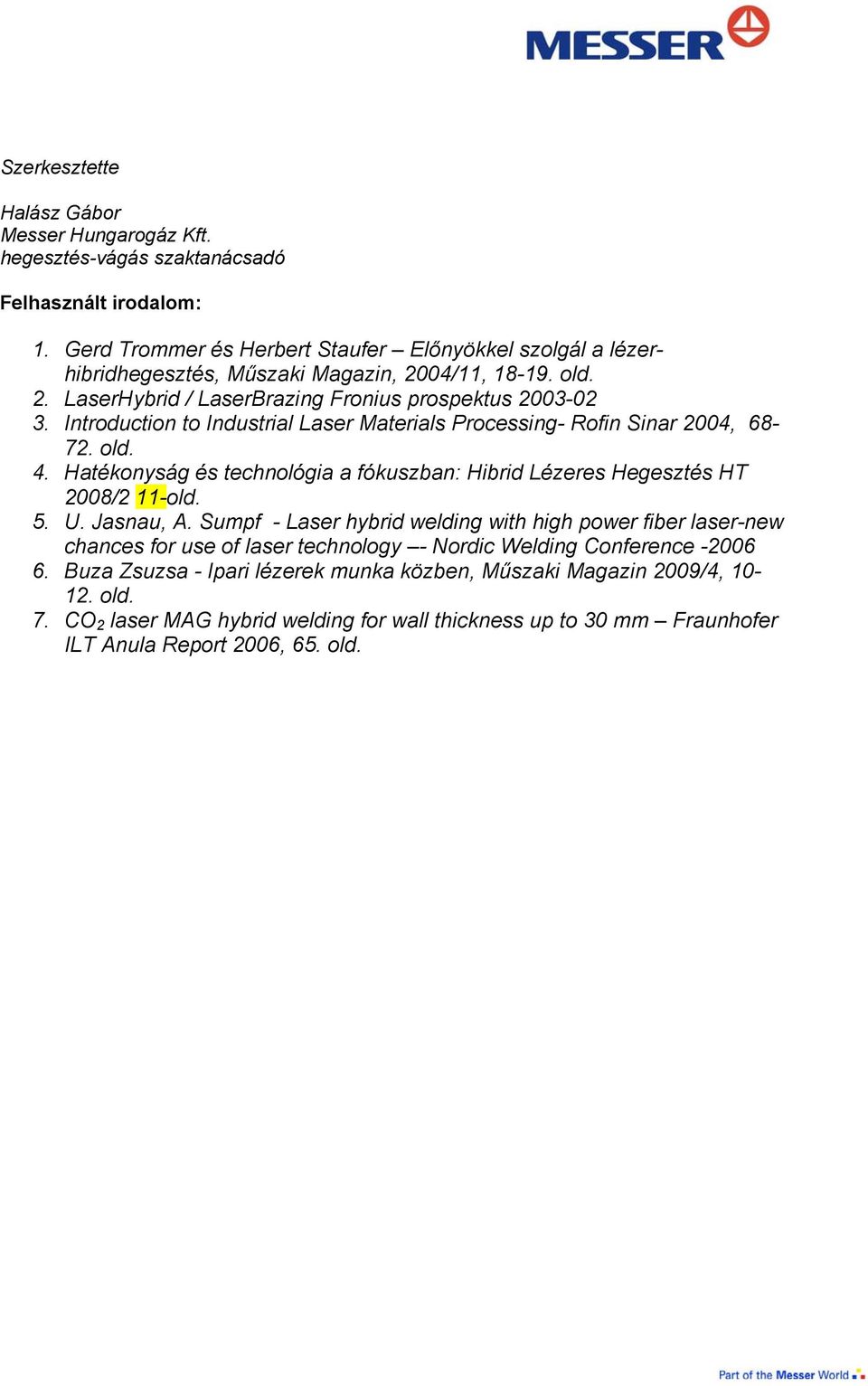 Introduction to Industrial Laser Materials Processing- Rofin Sinar 2004, 68-72. old. 4. Hatékonyság és technológia a fókuszban: Hibrid Lézeres Hegesztés HT 2008/2 11-old. 5. U. Jasnau, A.