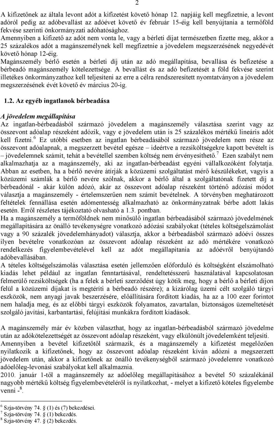 Amennyiben a kifizető az adót nem vonta le, vagy a bérleti díjat természetben fizette meg, akkor a 25 százalékos adót a magánszemélynek kell megfizetnie a jövedelem megszerzésének negyedévét követő