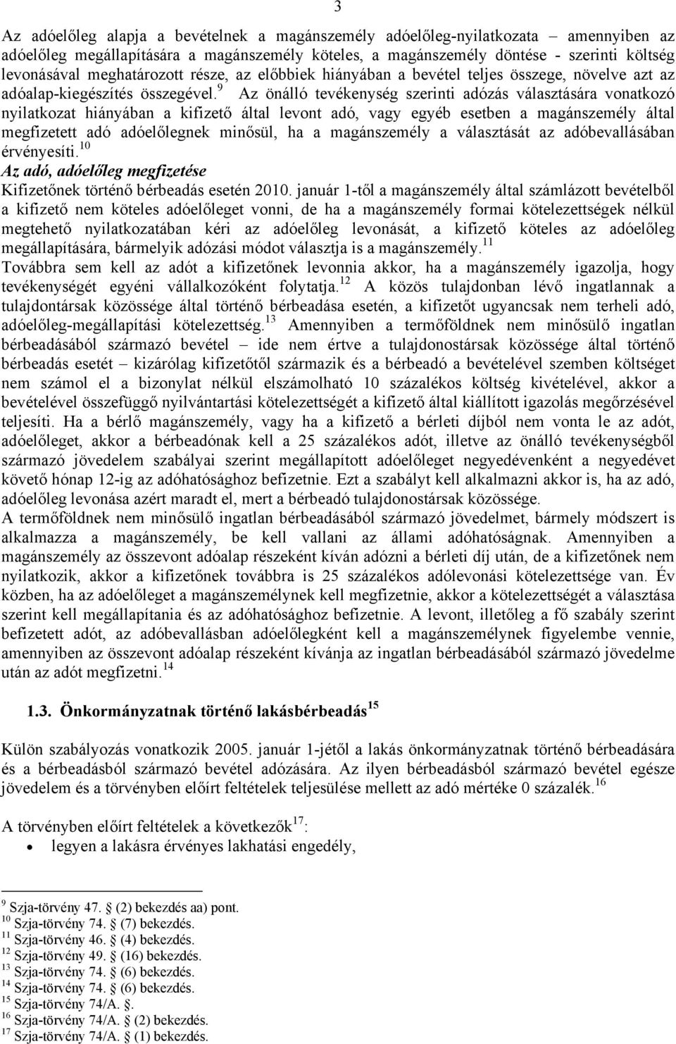 9 Az önálló tevékenység szerinti adózás választására vonatkozó nyilatkozat hiányában a kifizető által levont adó, vagy egyéb esetben a magánszemély által megfizetett adó adóelőlegnek minősül, ha a