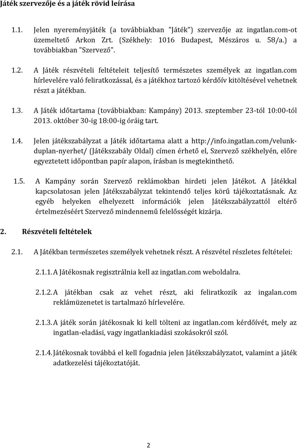 com hírlevelére való feliratkozással, és a játékhoz tartozó kérdőív kitöltésével vehetnek részt a játékban. 1.3. A Játék időtartama (továbbiakban: Kampány) 2013. szeptember 23-tól 10:00-tól 2013.