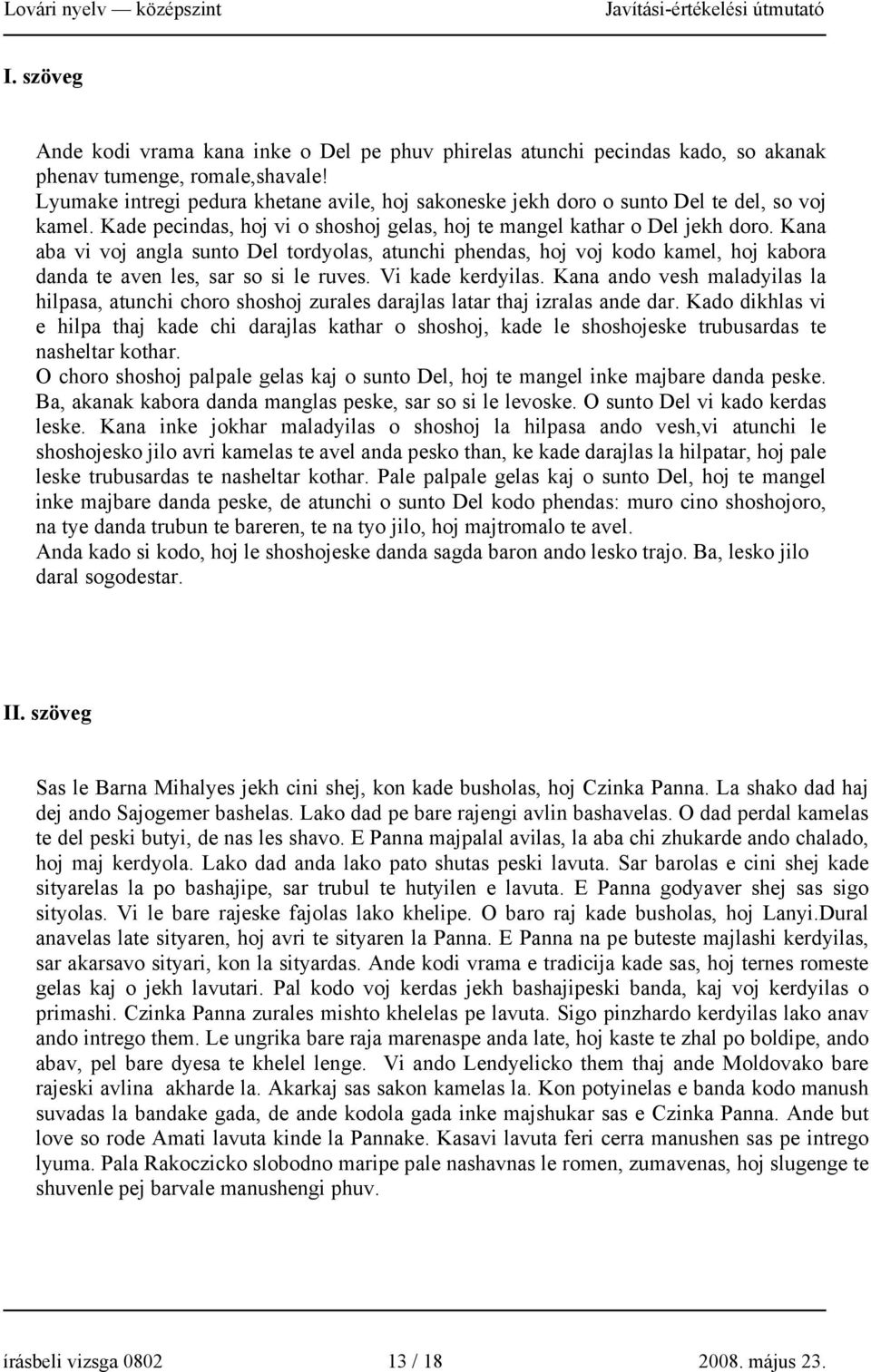 Kana aba vi voj angla sunto Del tordyolas, atunchi phendas, hoj voj kodo kamel, hoj kabora danda te aven les, sar so si le ruves. Vi kade kerdyilas.