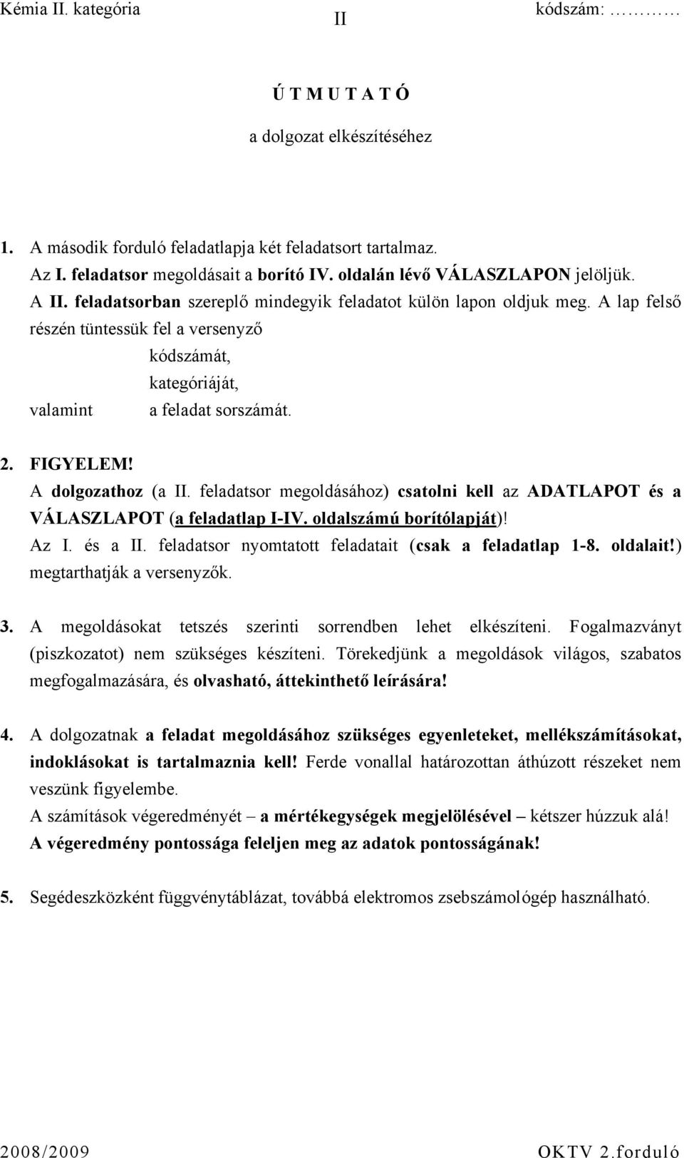 feladatsor megoldásához) csatolni kell az ADATLAPOT és a VÁLASZLAPOT (a feladatlap I-IV. oldalszámú borítólapját)! Az I. és a II. feladatsor nyomtatott feladatait (csak a feladatlap 1-8. oldalait!