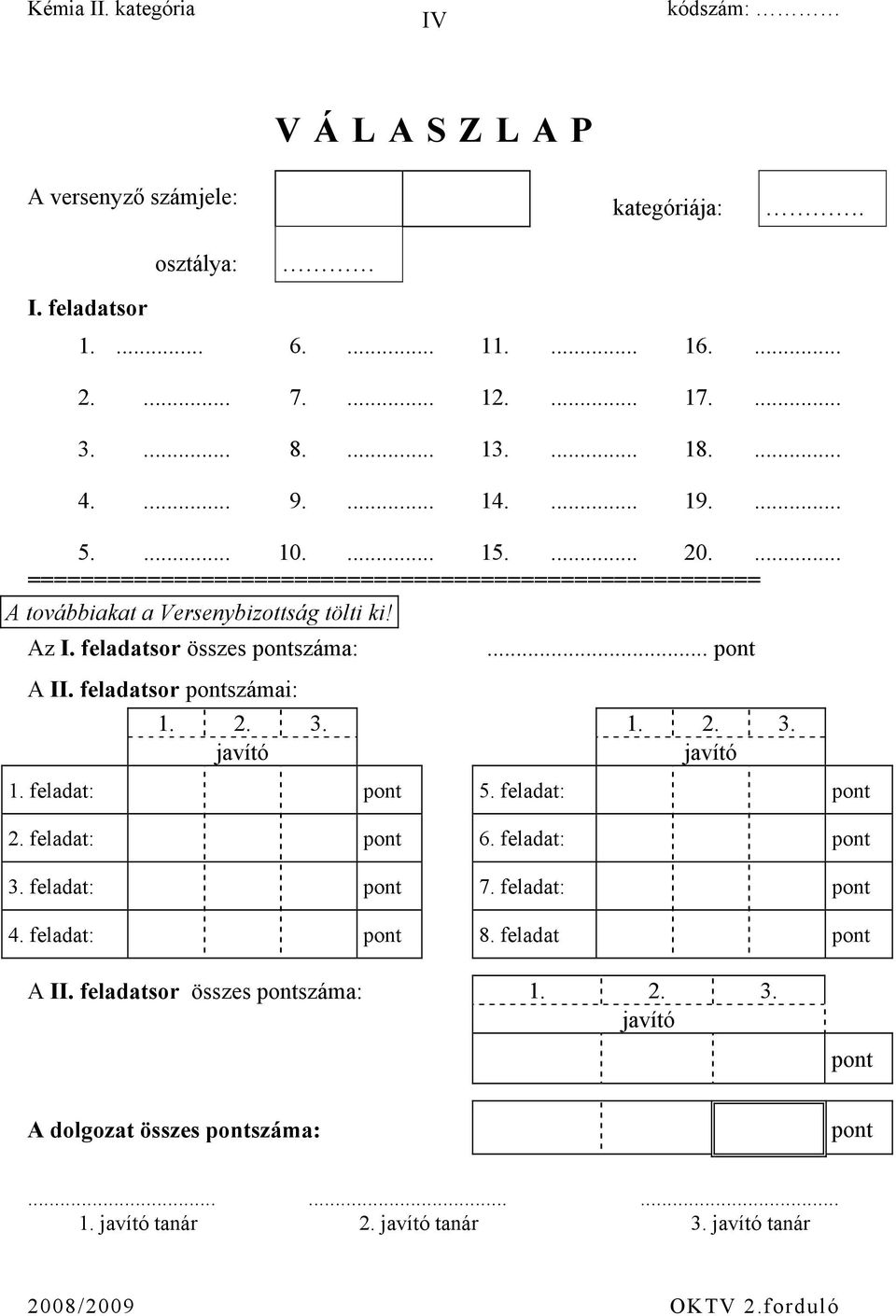 feladatsor pontszámai: 1. 2. 3. 1. 2. 3. javító javító 1. feladat: pont 5. feladat: pont 2. feladat: pont 6. feladat: pont 3. feladat: pont 7. feladat: pont 4. feladat: pont 8.