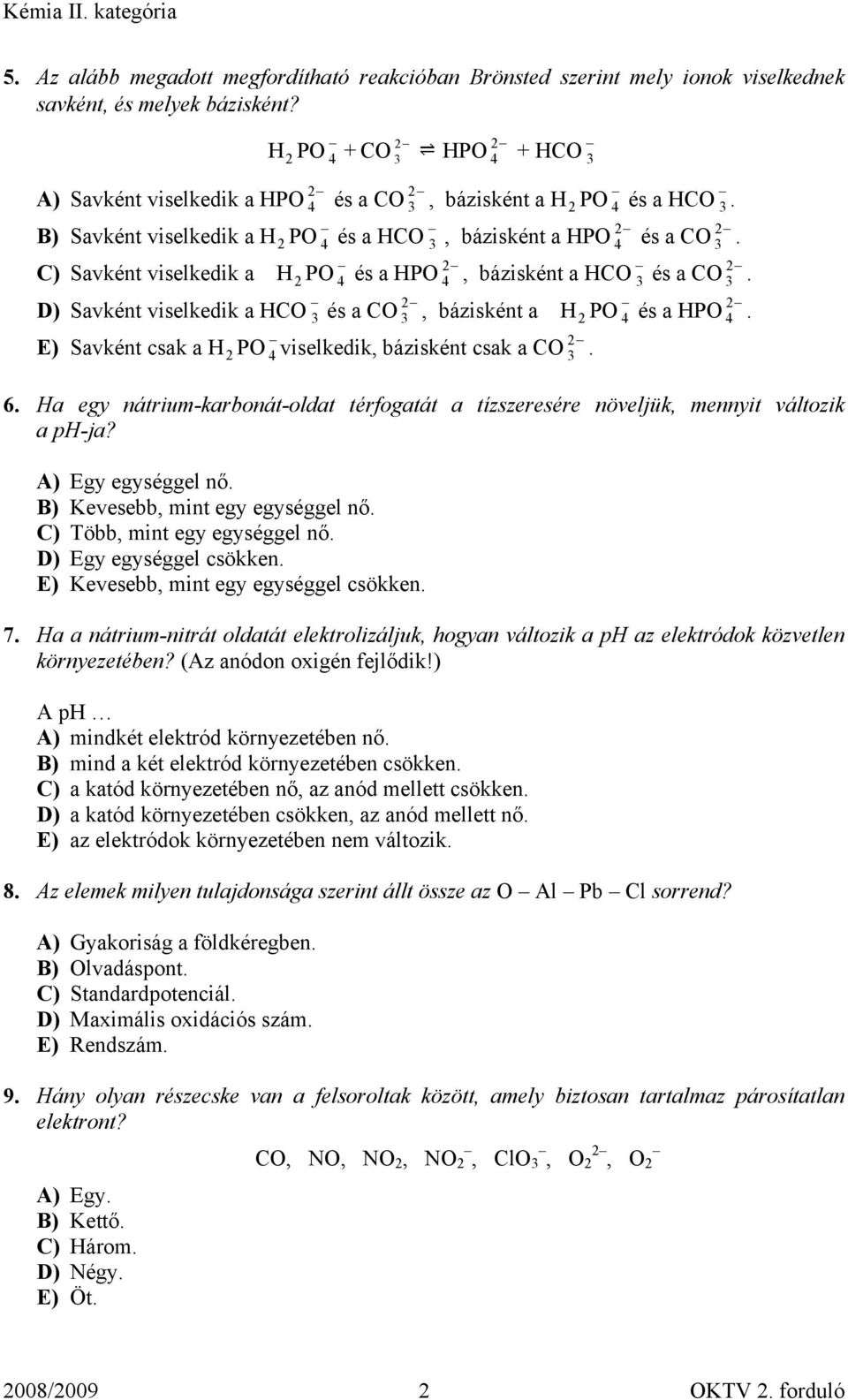 C) Savként viselkedik a H 2 PO 4 és a HPO 2 4, bázisként a HCO 3 és a CO 2 3. D) Savként viselkedik a HCO 3 és a CO 2 3, bázisként a H 2 PO 4 és a HPO 2 4.
