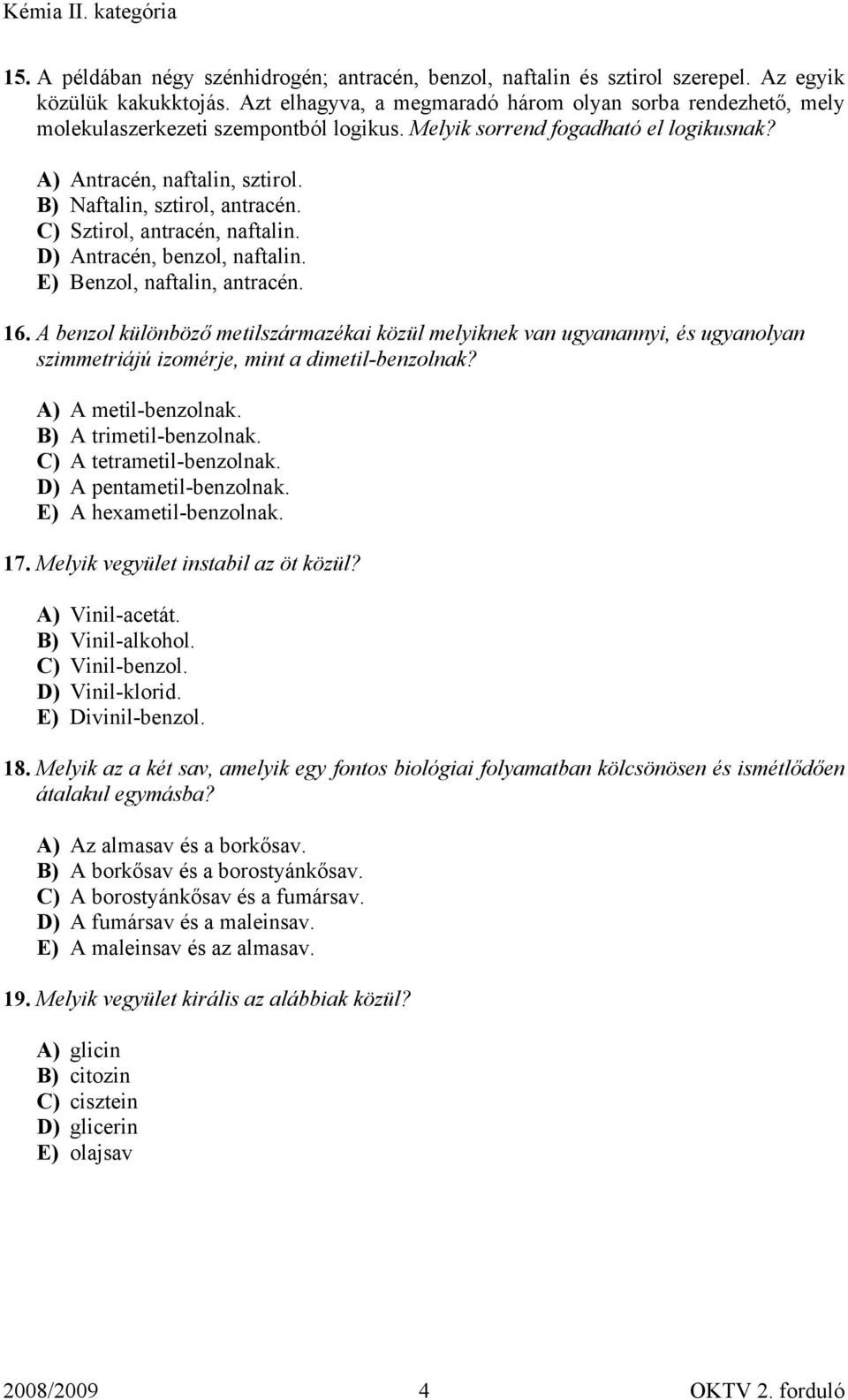 B) Naftalin, sztirol, antracén. C) Sztirol, antracén, naftalin. D) Antracén, benzol, naftalin. E) Benzol, naftalin, antracén. 16.