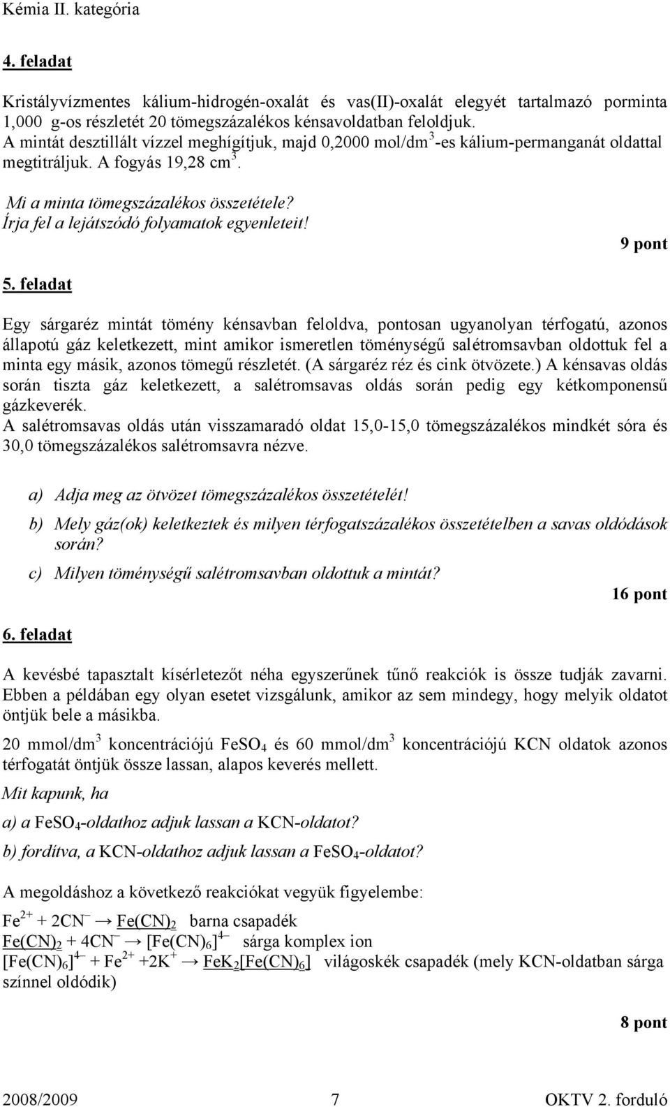 Írja fel a lejátszódó folyamatok egyenleteit! 9 pont 5.