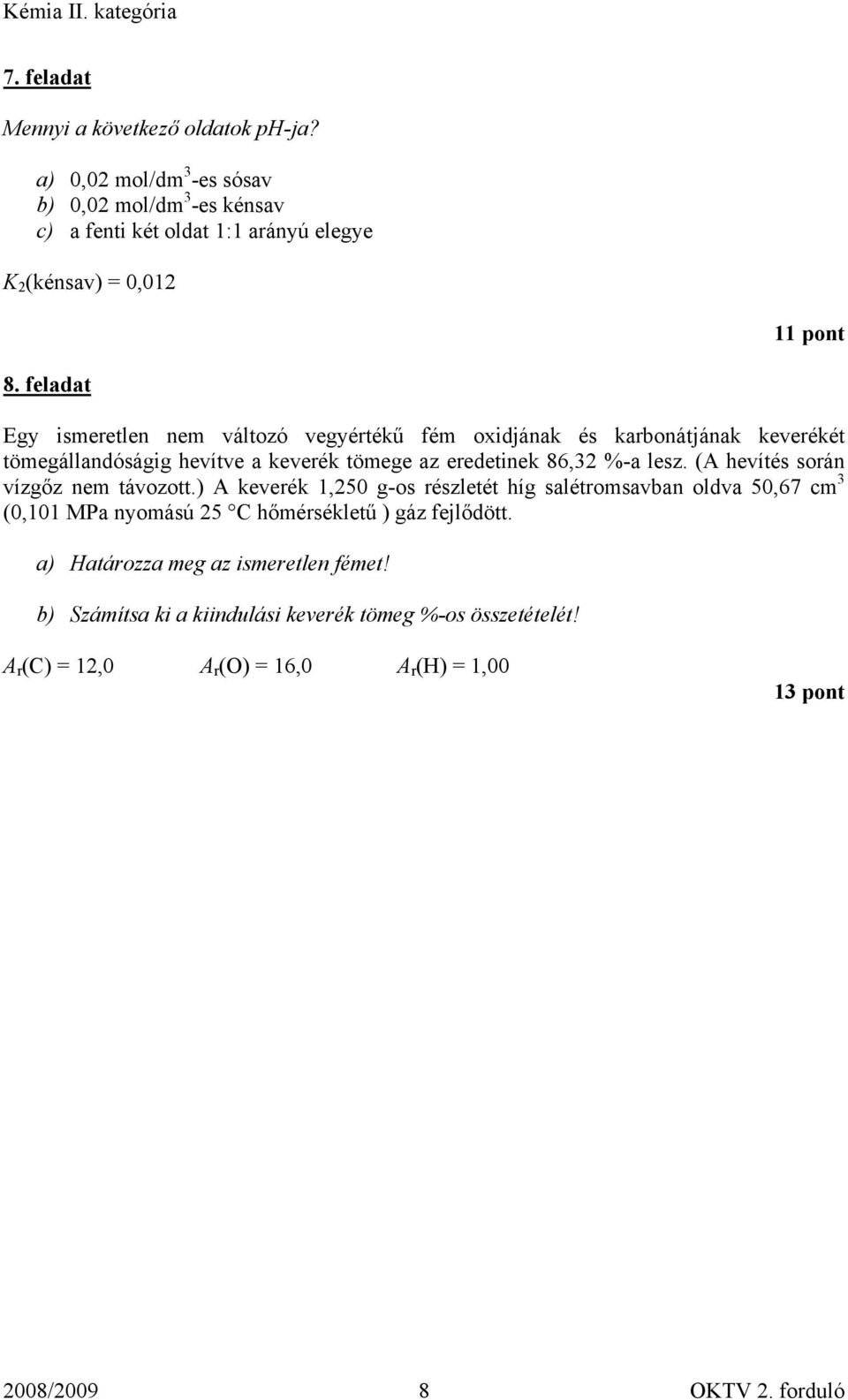 feladat Egy ismeretlen nem változó vegyértékű fém oxidjának és karbonátjának keverékét tömegállandóságig hevítve a keverék tömege az eredetinek 86,32 %-a lesz.