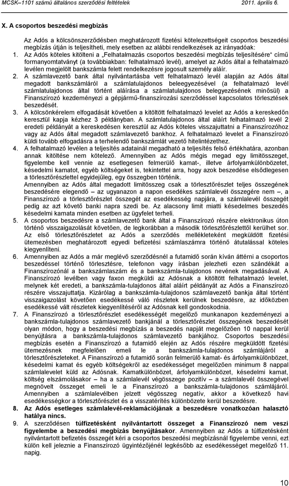 Az Adós köteles kitölteni a Felhatalmazás csoportos beszedési megbízás teljesítésére című formanyomtatványt (a továbbiakban: felhatalmazó levél), amelyet az Adós által a felhatalmazó levélen