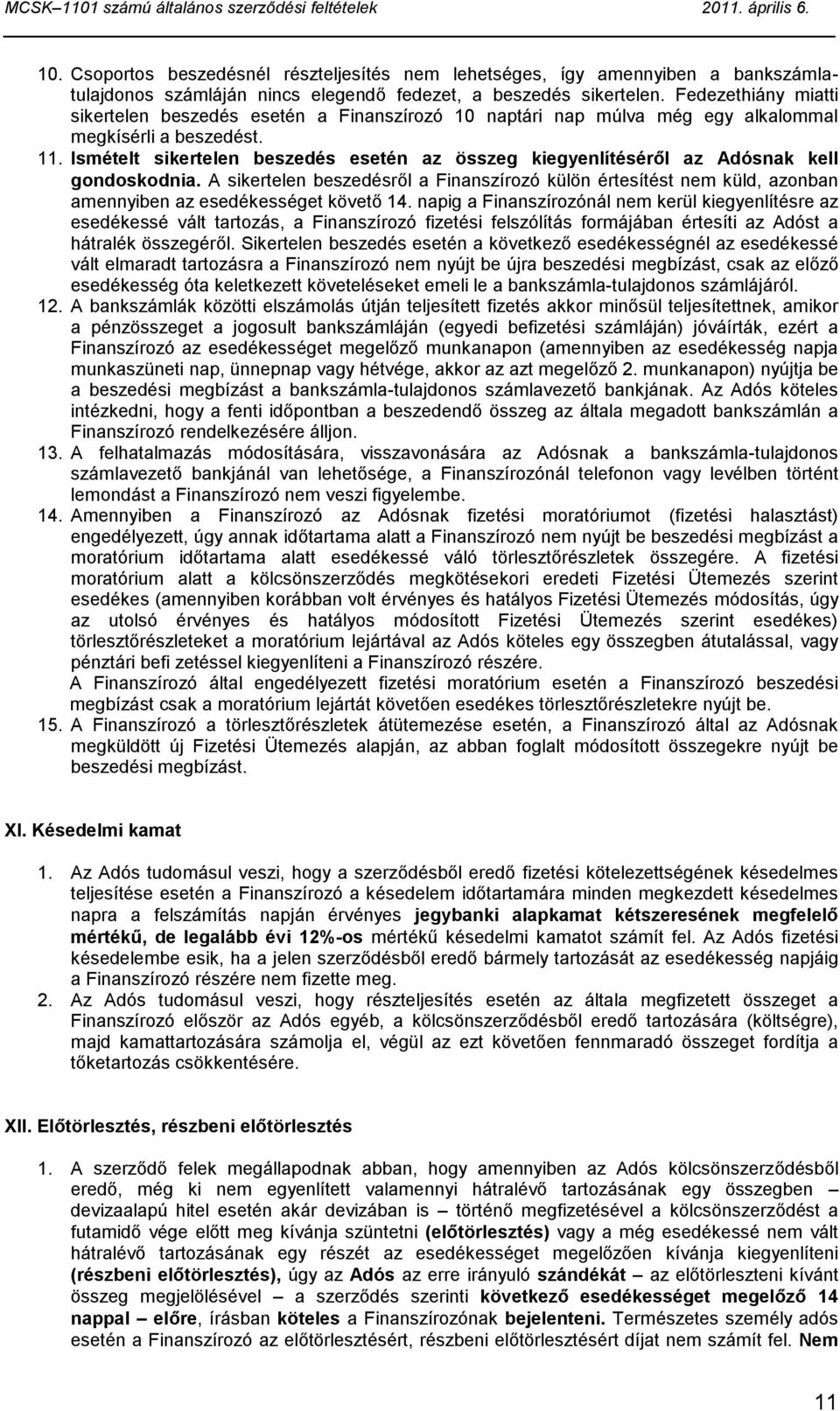 Ismételt sikertelen beszedés esetén az összeg kiegyenlítéséről az Adósnak kell gondoskodnia.