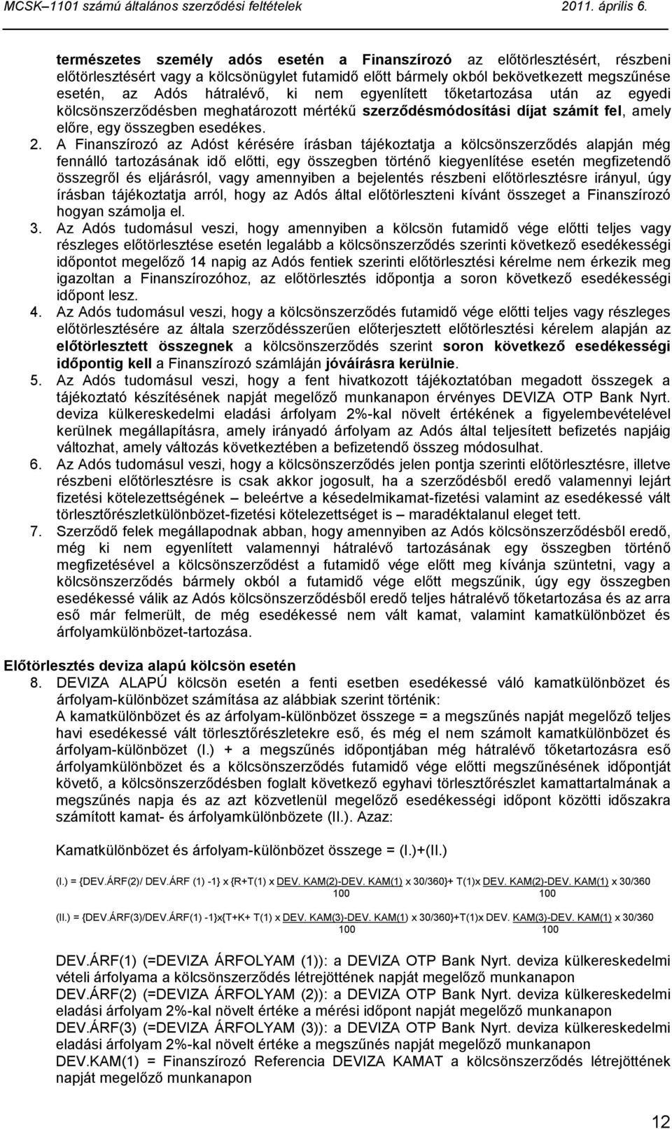 A Finanszírozó az Adóst kérésére írásban tájékoztatja a kölcsönszerződés alapján még fennálló tartozásának idő előtti, egy összegben történő kiegyenlítése esetén megfizetendő összegről és eljárásról,