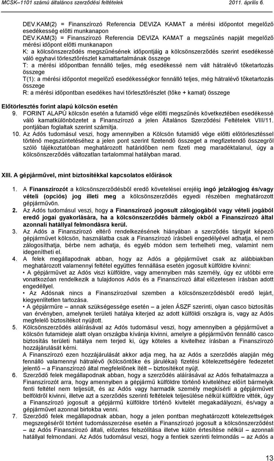 egyhavi törlesztőrészlet kamattartalmának összege T: a mérési időpontban fennálló teljes, még esedékessé nem vált hátralévő tőketartozás összege T(1): a mérési időpontot megelőző esedékességkor