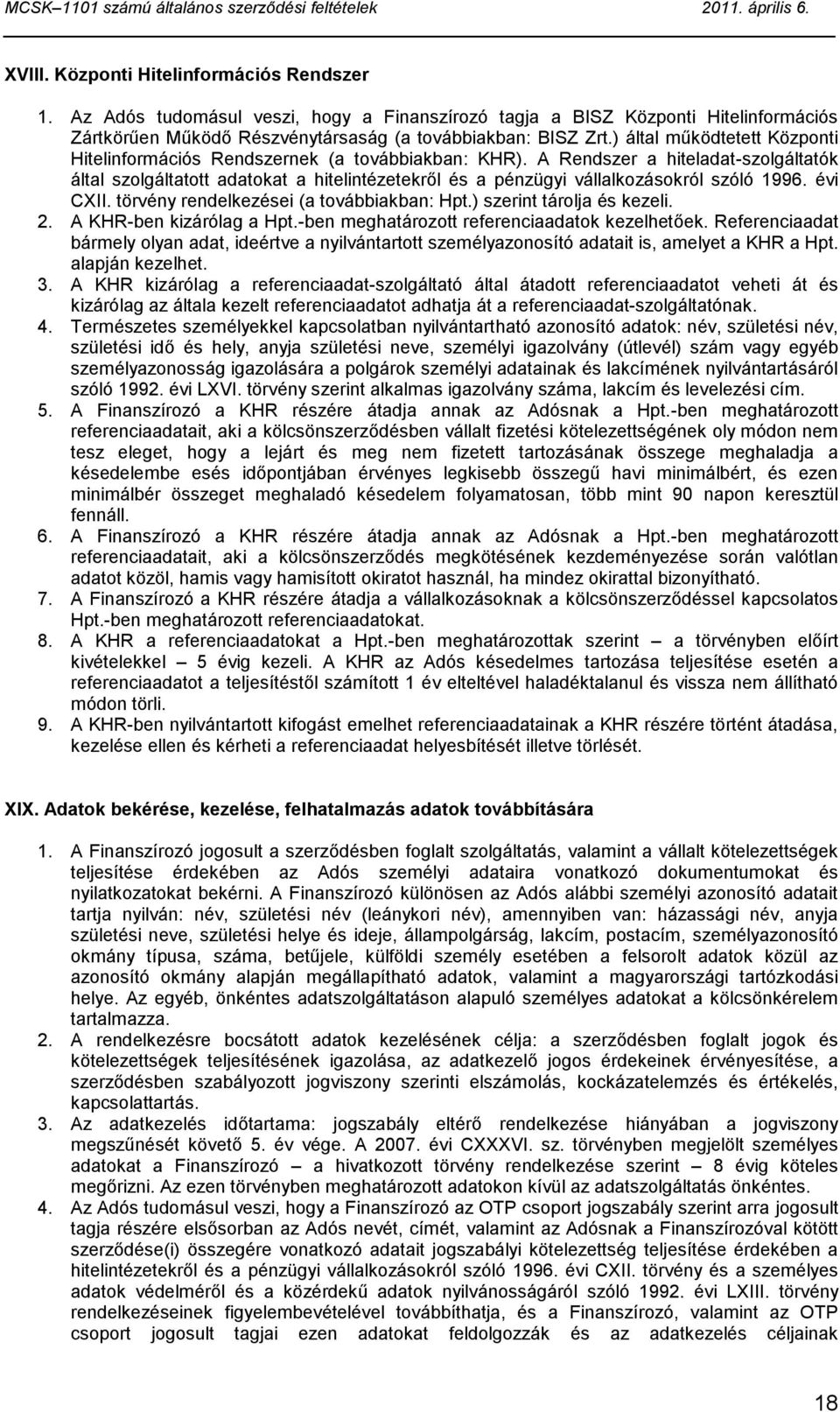 A Rendszer a hiteladat-szolgáltatók által szolgáltatott adatokat a hitelintézetekről és a pénzügyi vállalkozásokról szóló 1996. évi CXII. törvény rendelkezései (a továbbiakban: Hpt.